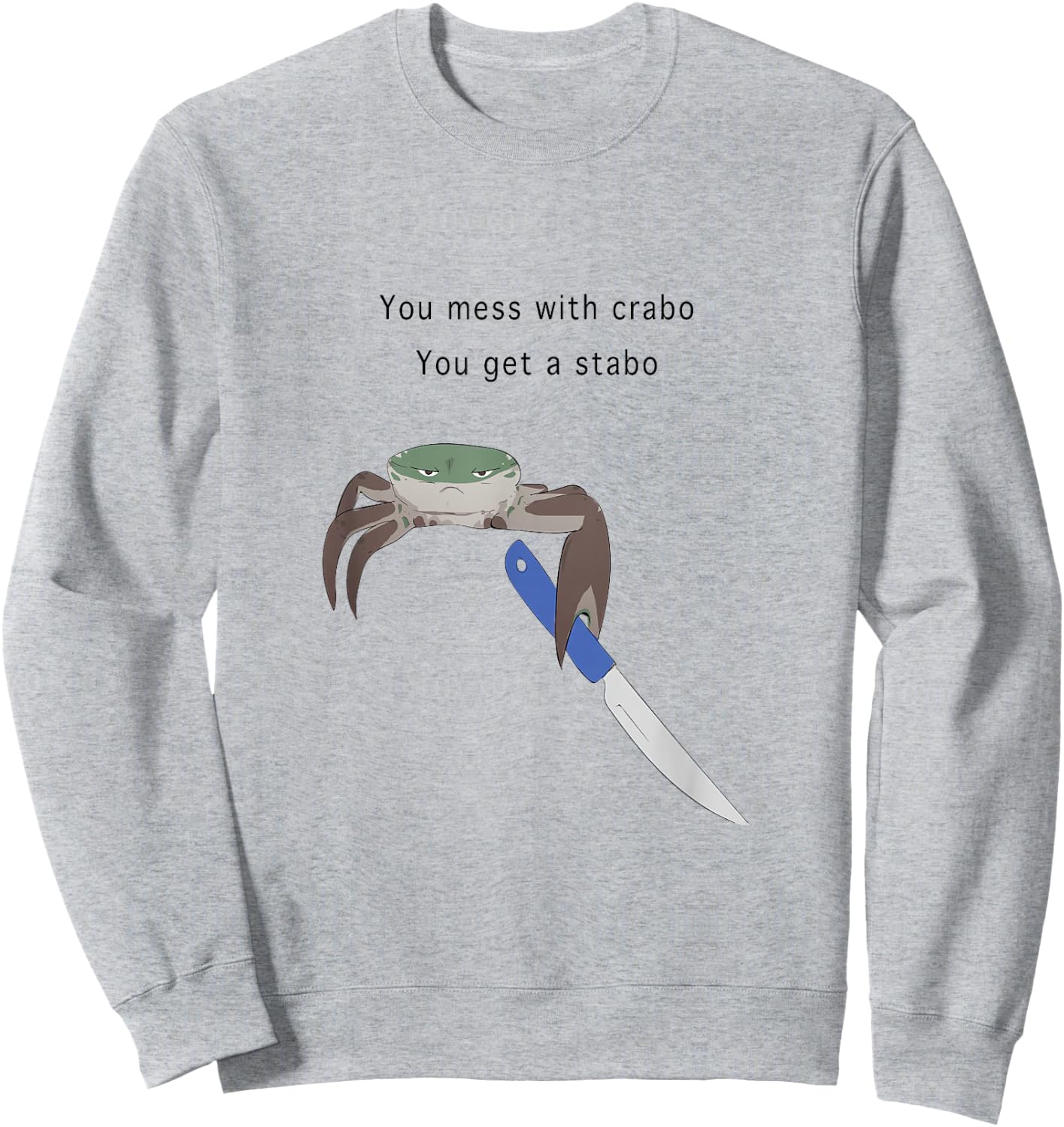 You Mess With Crabo You Get A Stabo Shirt - New Meme W Sweatshirt - Sweatshirt | Ash