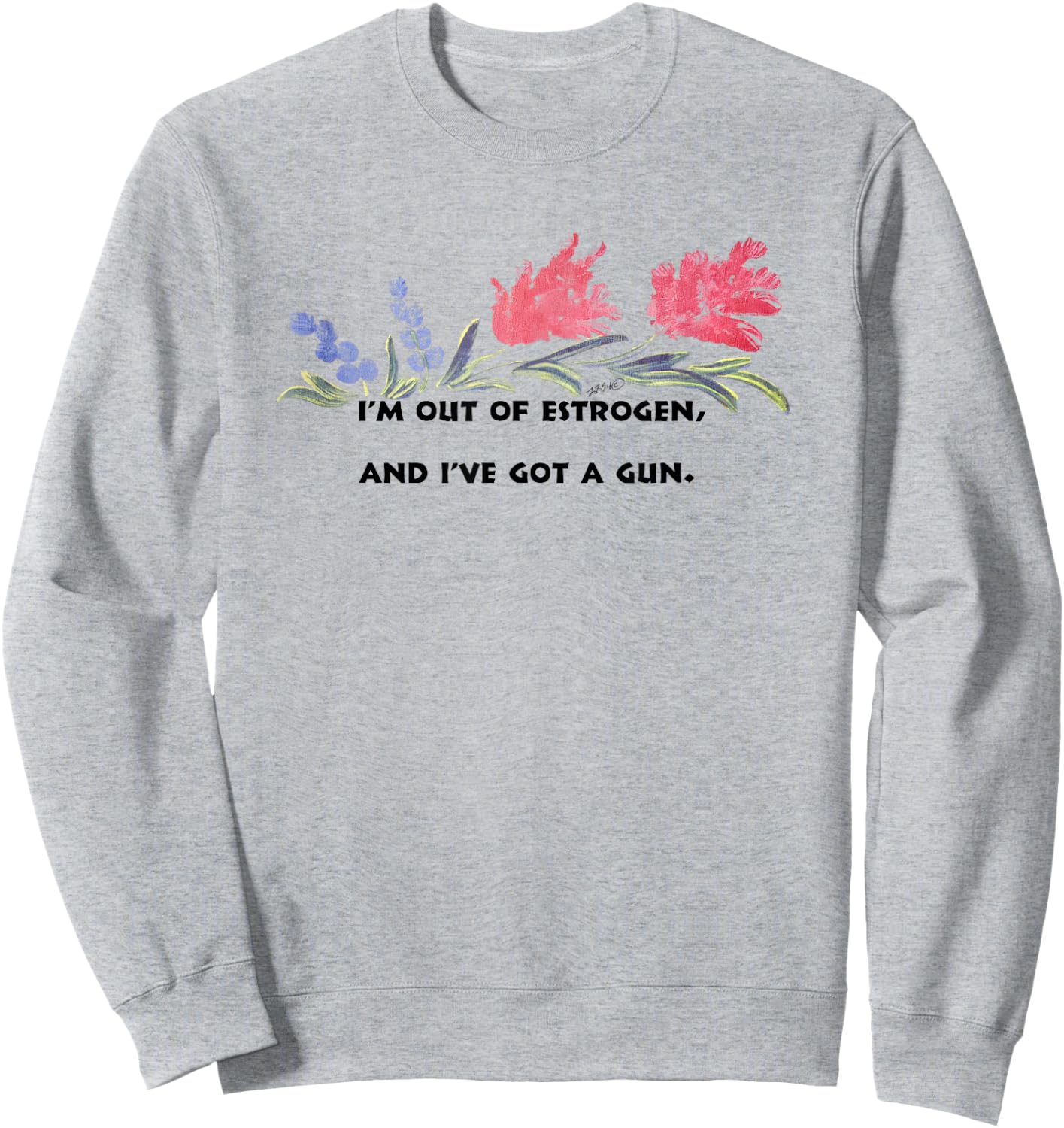 I'm Out Of Estrogen And I've Got A Gun Funny Women’s Sweatshirt - Sweatshirt | Ash