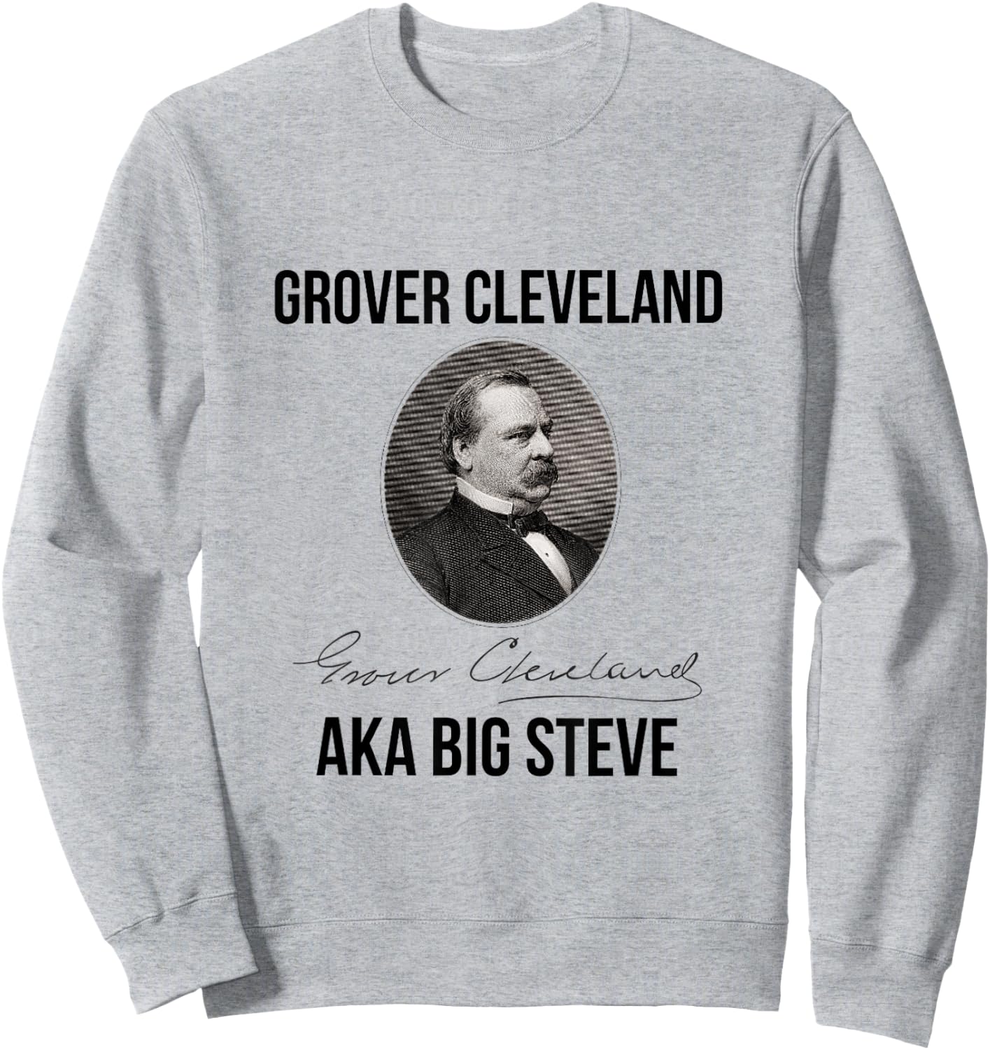 Grover Cleveland AKA Big Steve President Sweatshirt - Sweatshirt | Ash