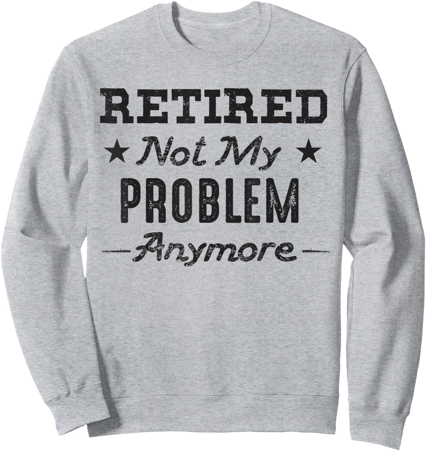 Retired Not My Problem Anymore Retirement Quotes Gift Sweatshirt - Sweatshirt | Ash
