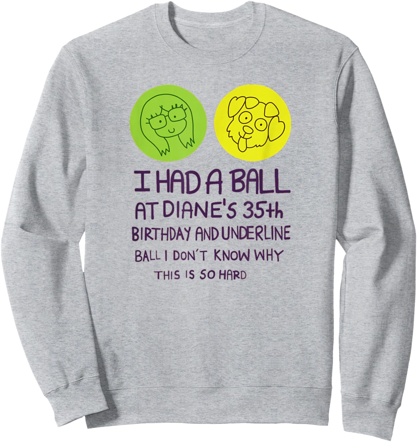 I Had A Ball at Diane's 35th Birthday T Shirt Sweatshirt - Sweatshirt | Ash