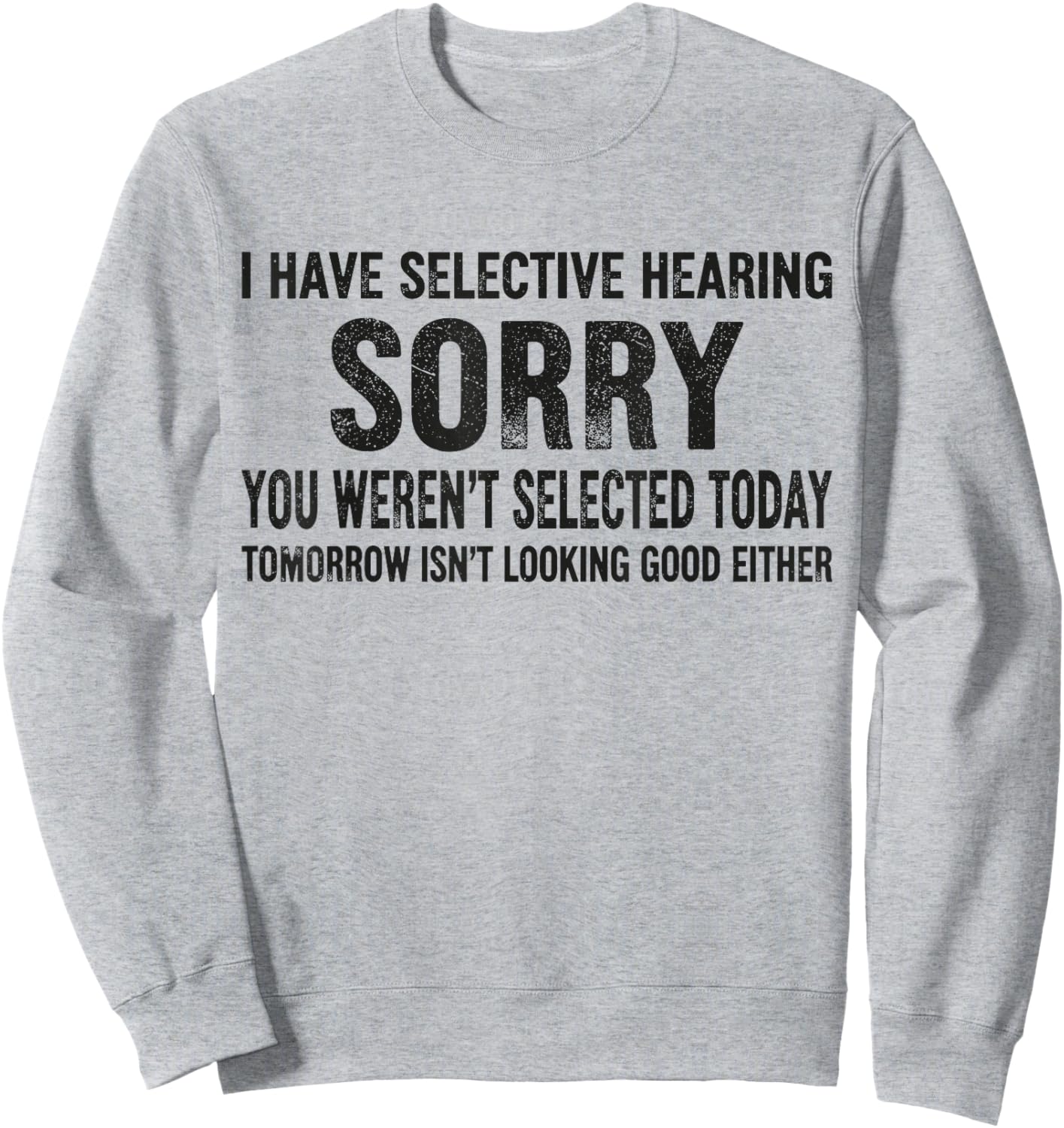 I Have Selective Hearing You Werent Selected Today Sweatshirt - Sweatshirt | Ash