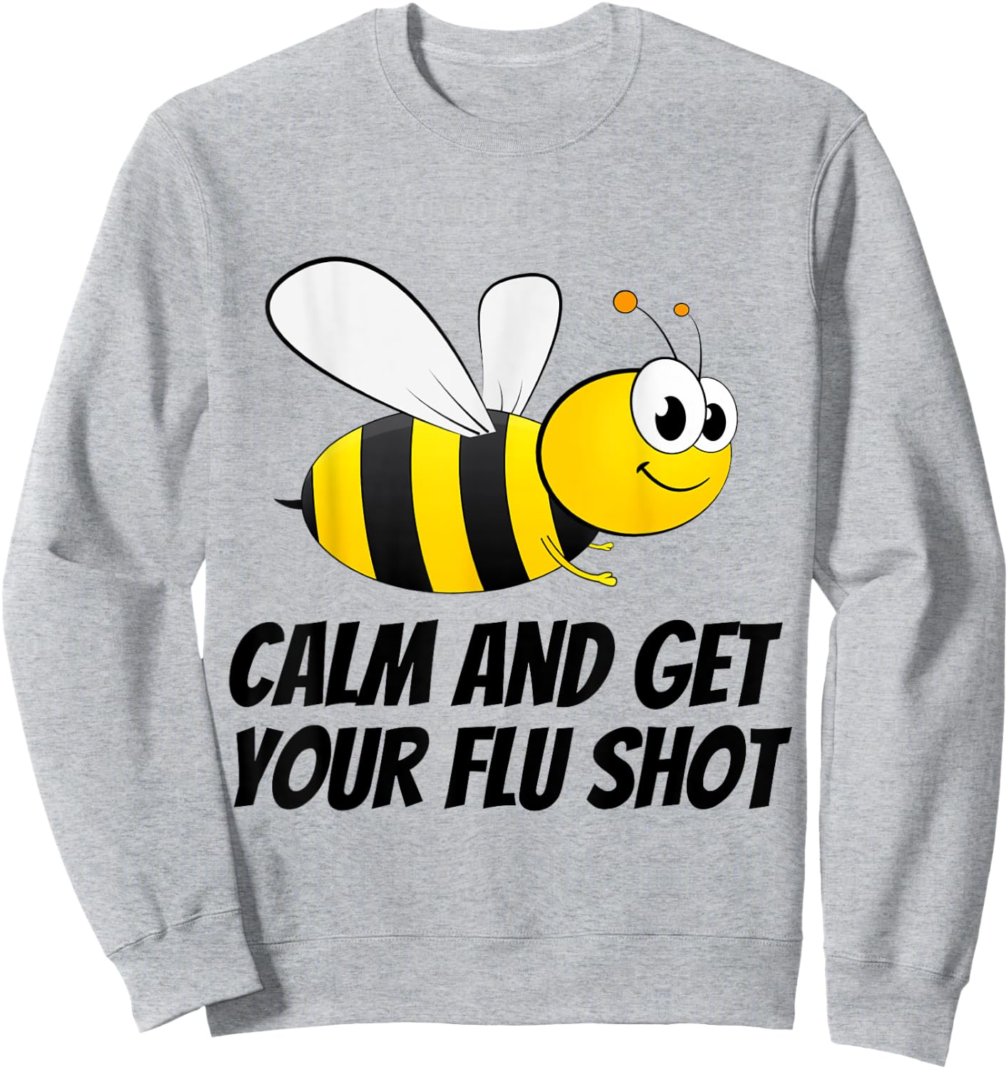 Be (Bee) Calm and Get Your Flu Shot Sweatshirt - Sweatshirt | Ash