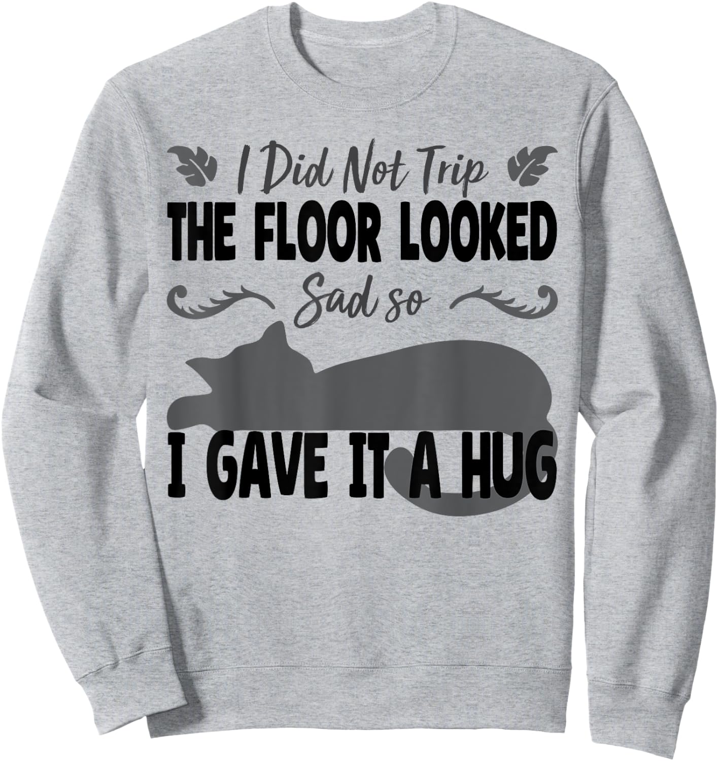 Funny I Did Not Trip The Floor Looked Sad so I Gave it a Hug Sweatshirt - Sweatshirt | Ash