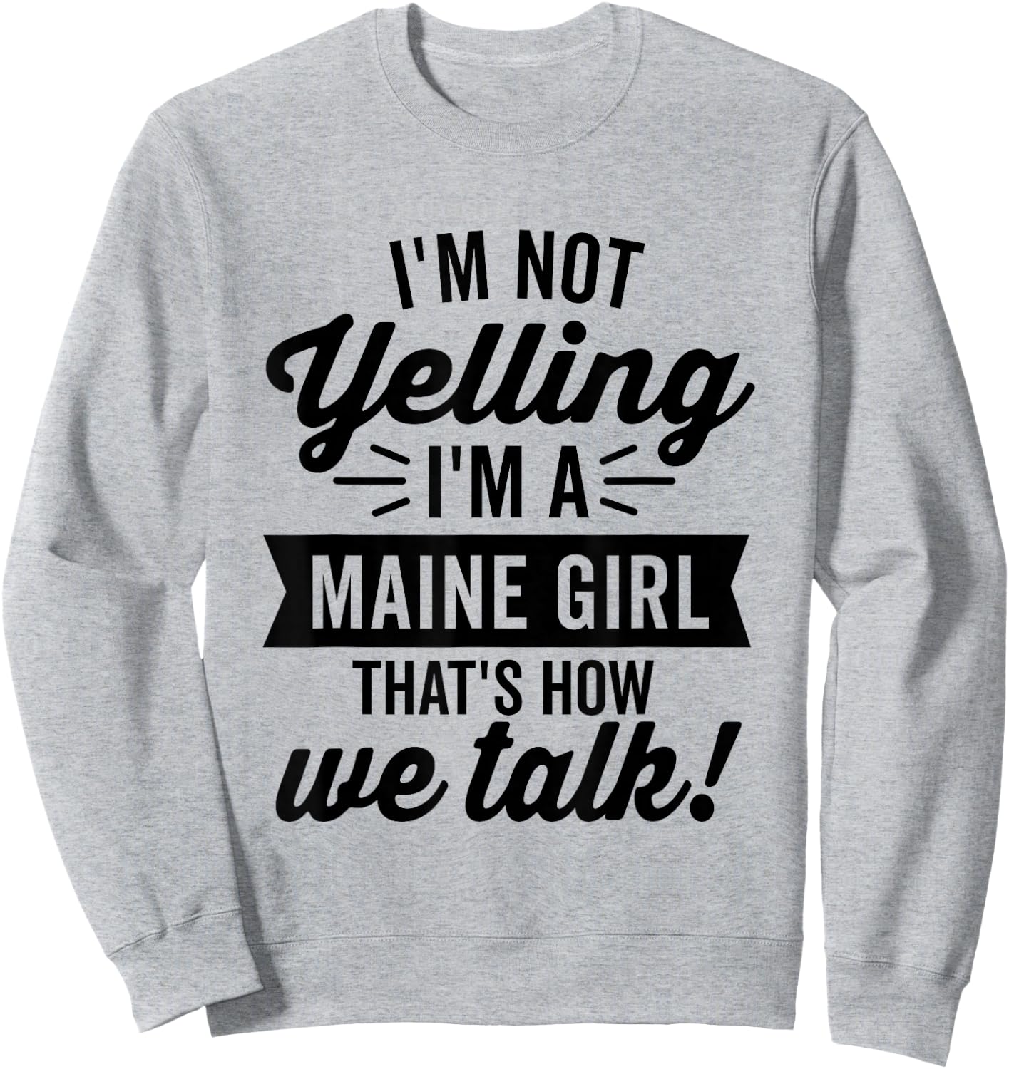 I'm Not Yelling I'm A Maine Girl Vintage Funny Saying Humor Sweatshirt - Sweatshirt | Ash