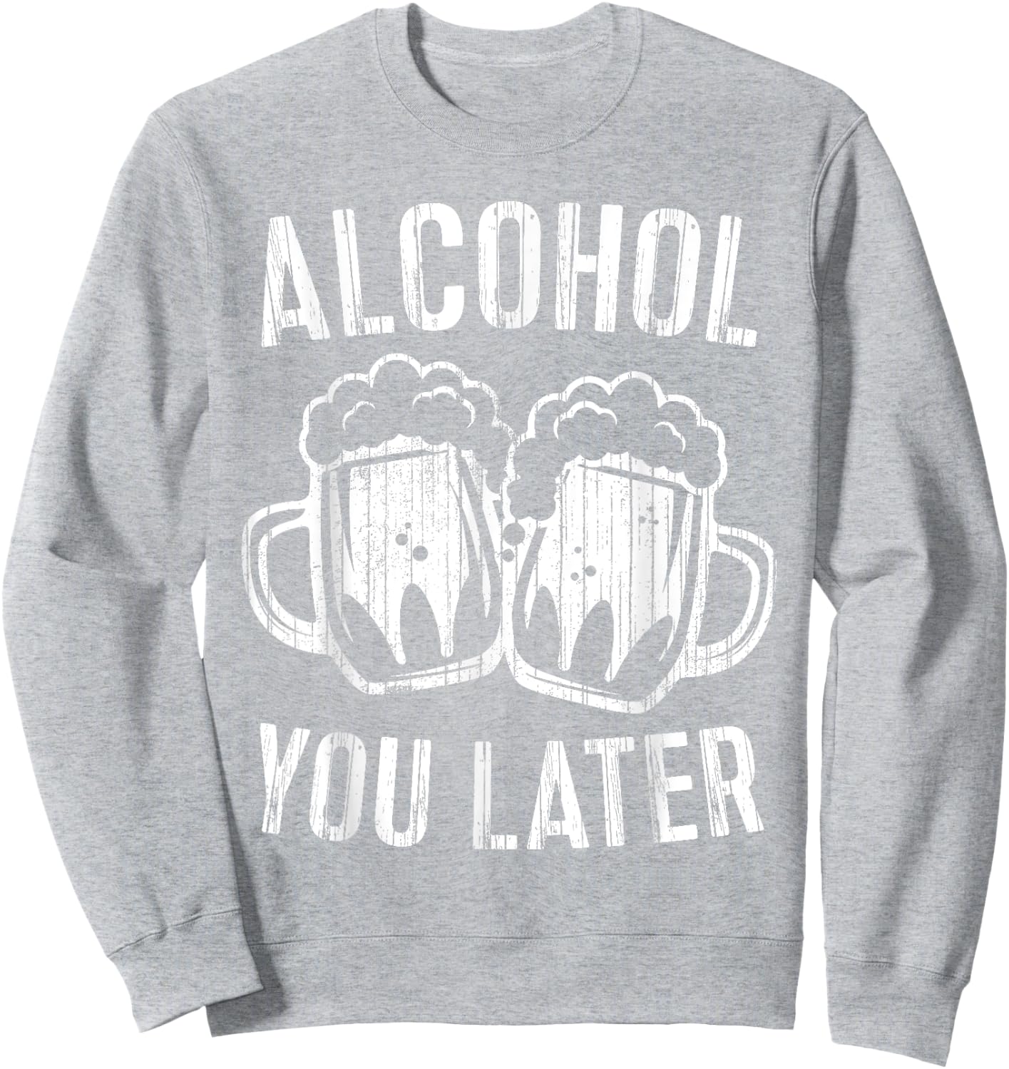 Alcohol You Later Shirt Funny Men Women Drinking Sweatshirt - Sweatshirt | Ash