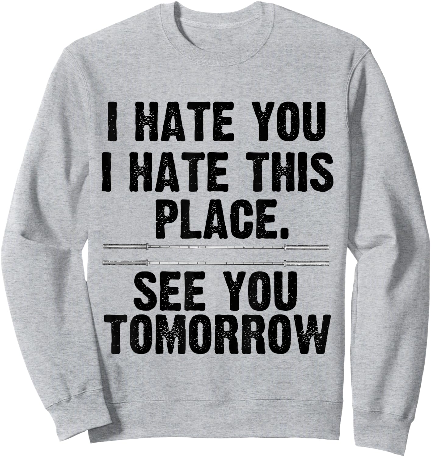 I Hate You I Hate This Place See You Tomorrow Gym Shirt Sweatshirt - Sweatshirt | Ash