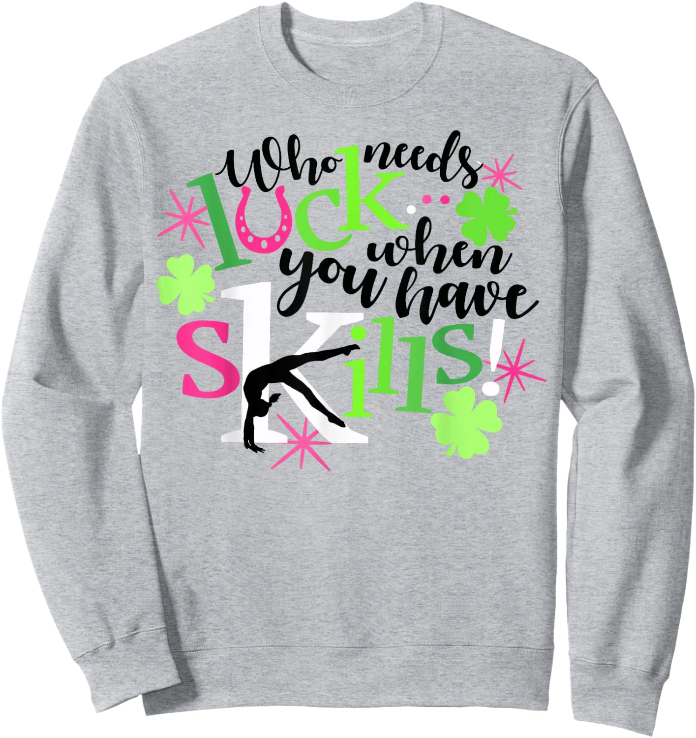 Who Needs Luck You Have Skills Gymnastics St Patrick's Shirt Sweatshirt - Sweatshirt | Ash