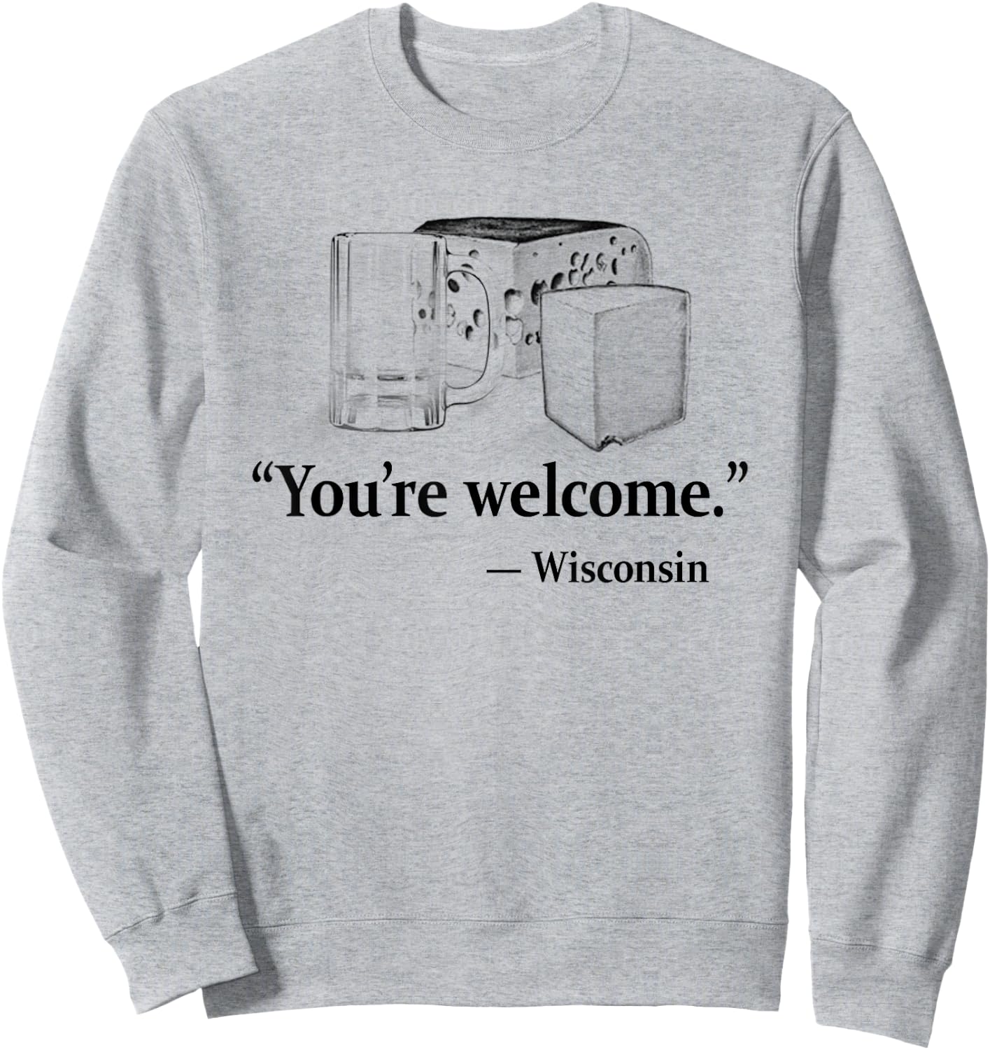 Beer and Cheese You're Welcome from Wisconsin Funny Sweatshirt - Sweatshirt | Ash