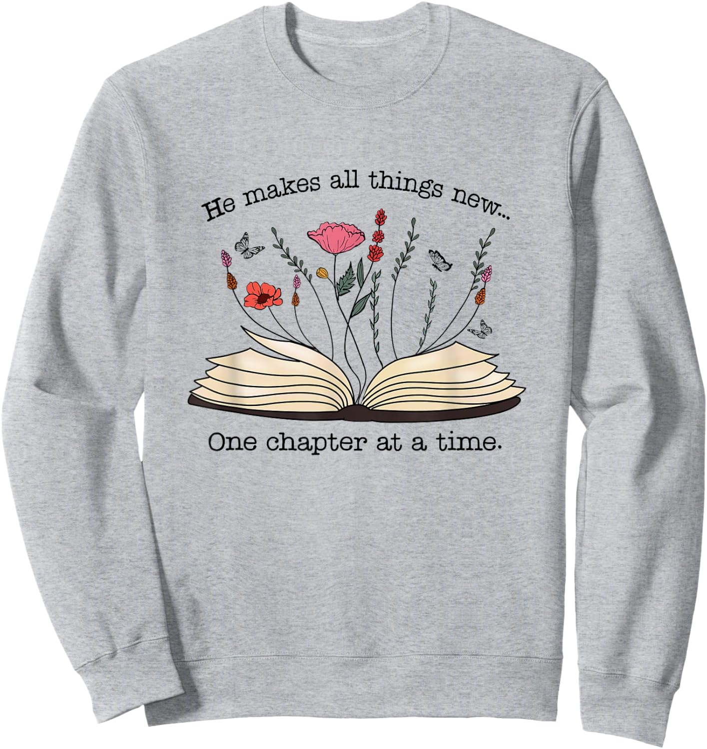 He Makes All Things New One Chapter At A Time Sweatshirt - Sweatshirt | Ash