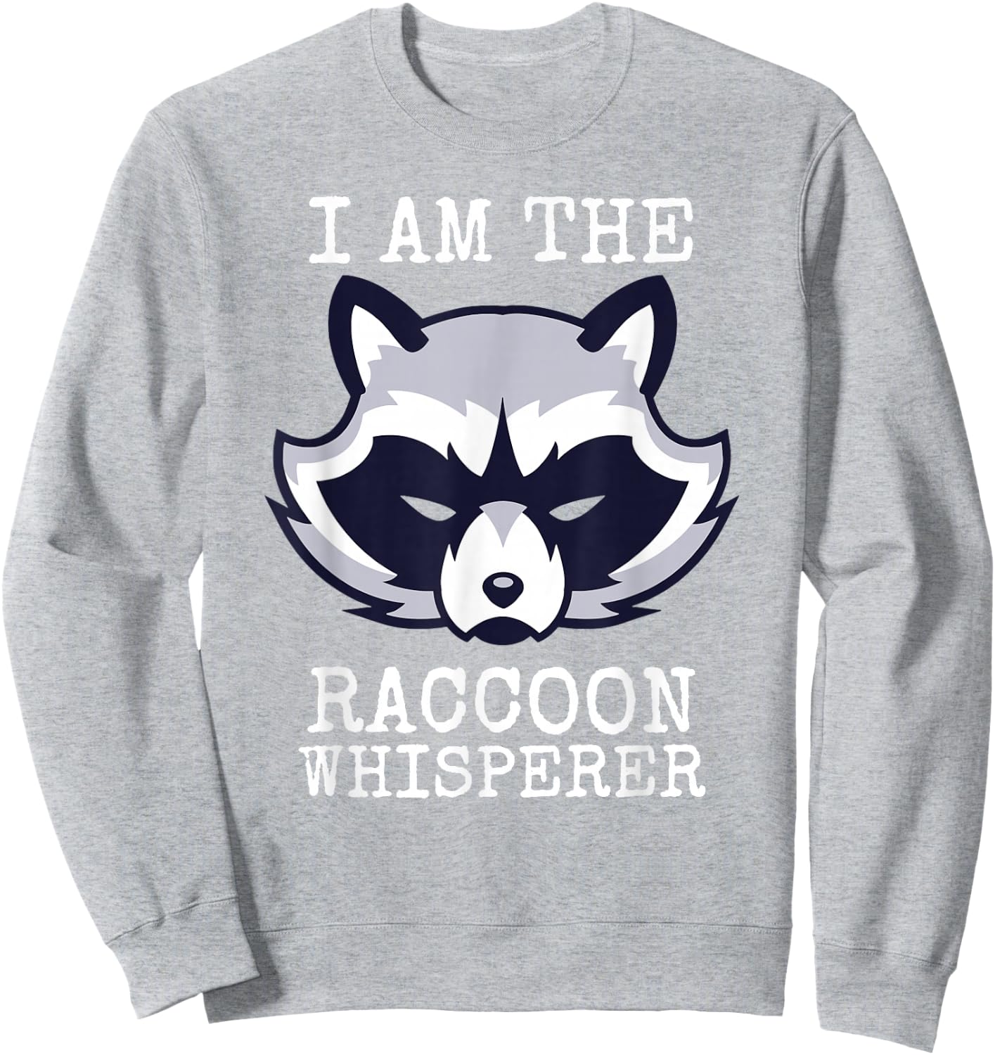 I Am The Raccoon Whisperer Funny Coon Hunter Trash Panda Sweatshirt - Sweatshirt | Ash
