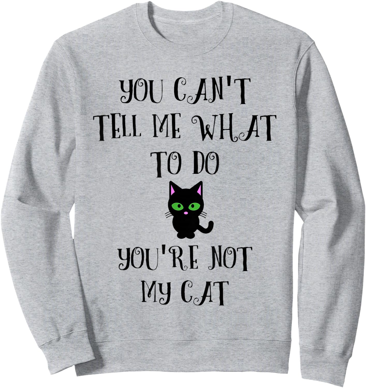 You Can't Tell Me What To Do You're Not My Cat Kitty Lover Sweatshirt - Sweatshirt | Ash