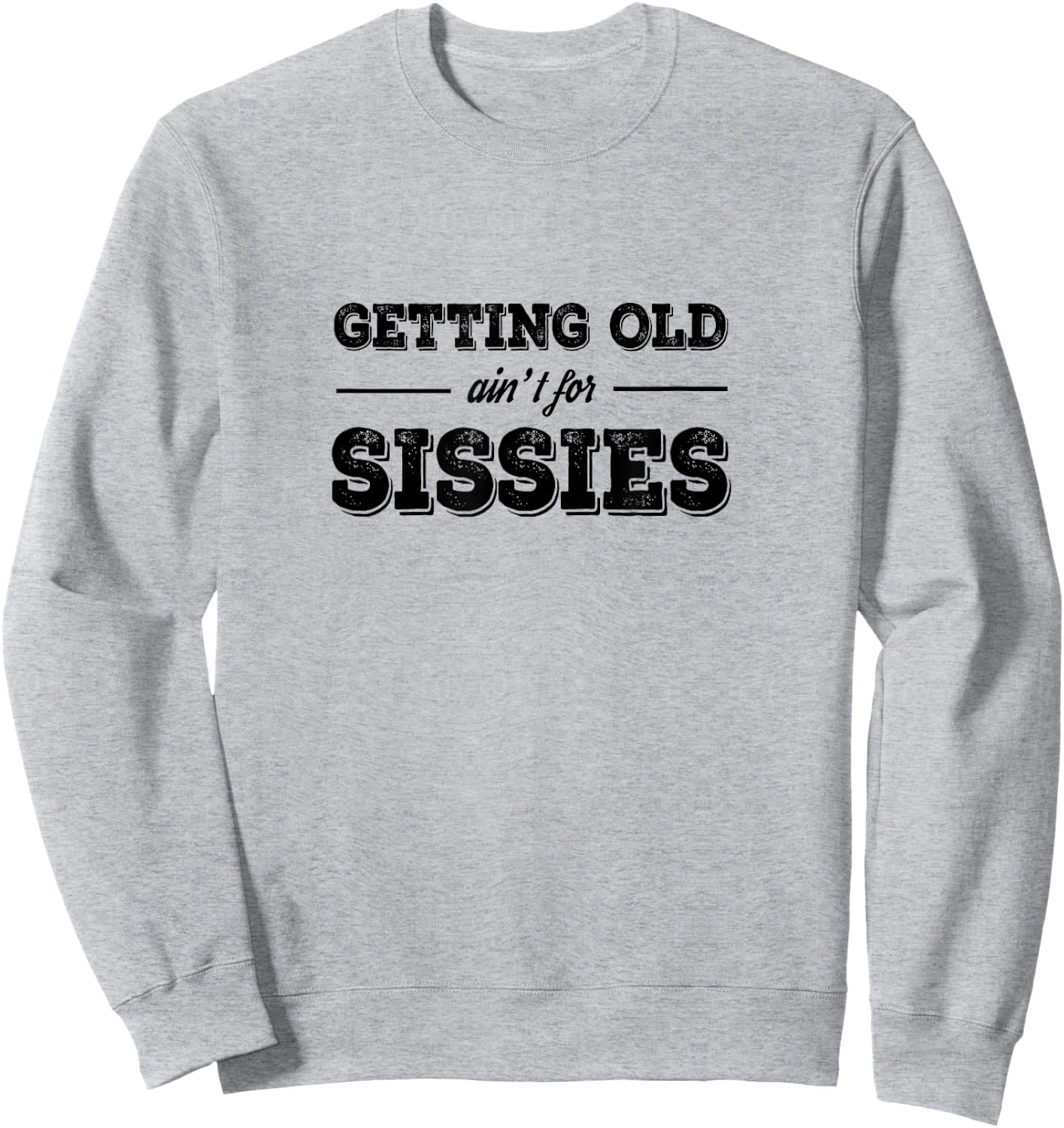 Getting Old Ain't For Sissies T Shirt Sweatshirt - Sweatshirt | Ash