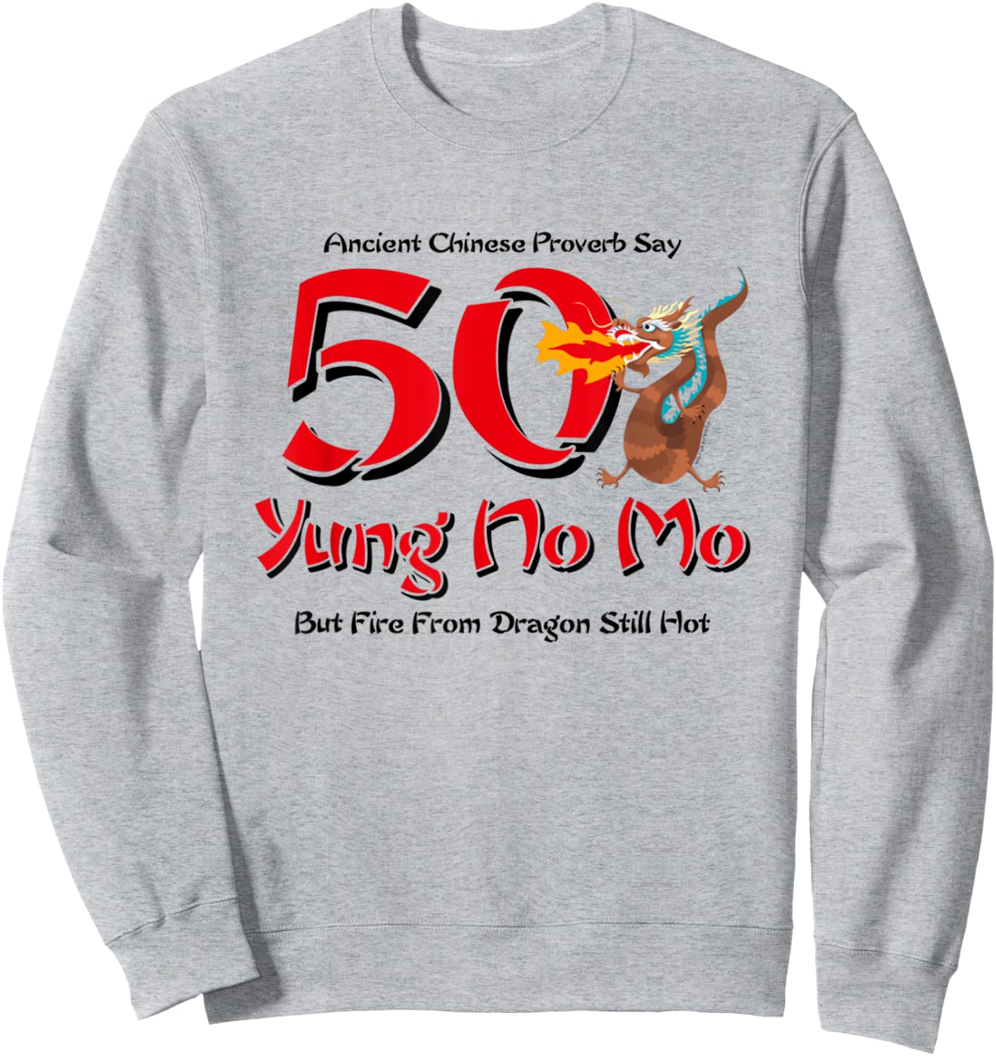 50 Yung No Mo But Fire From Dragon Still Hot T Shirt Sweatshirt - Sweatshirt | Ash