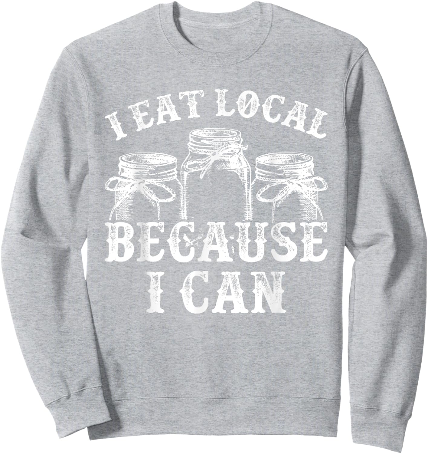 Funny Canning Shirt - I Eat Local Because I Can Sweatshirt - Sweatshirt | Ash