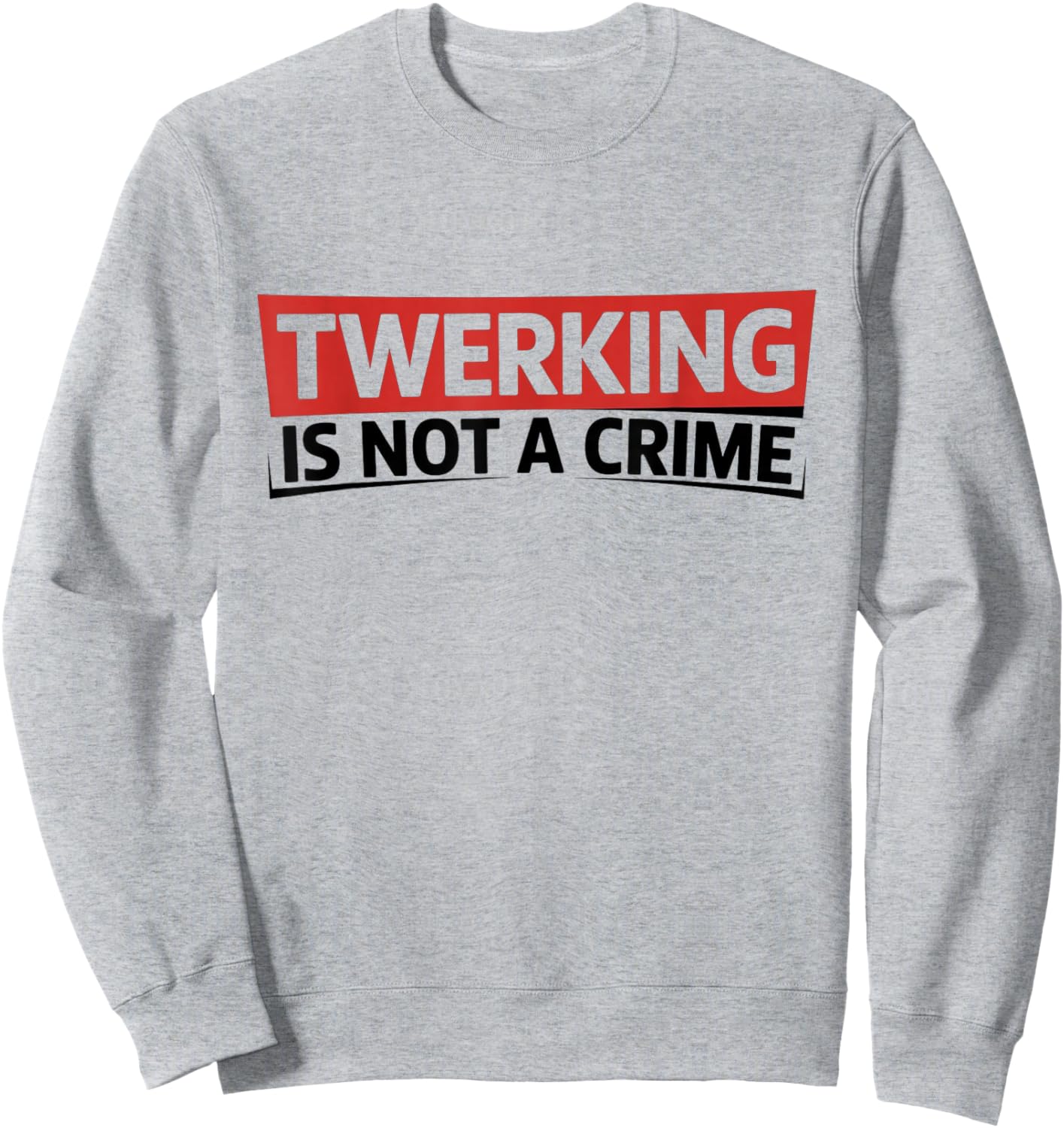 Twerking is Not a Crime - Funny Dance Humor Sweatshirt - Sweatshirt | Ash