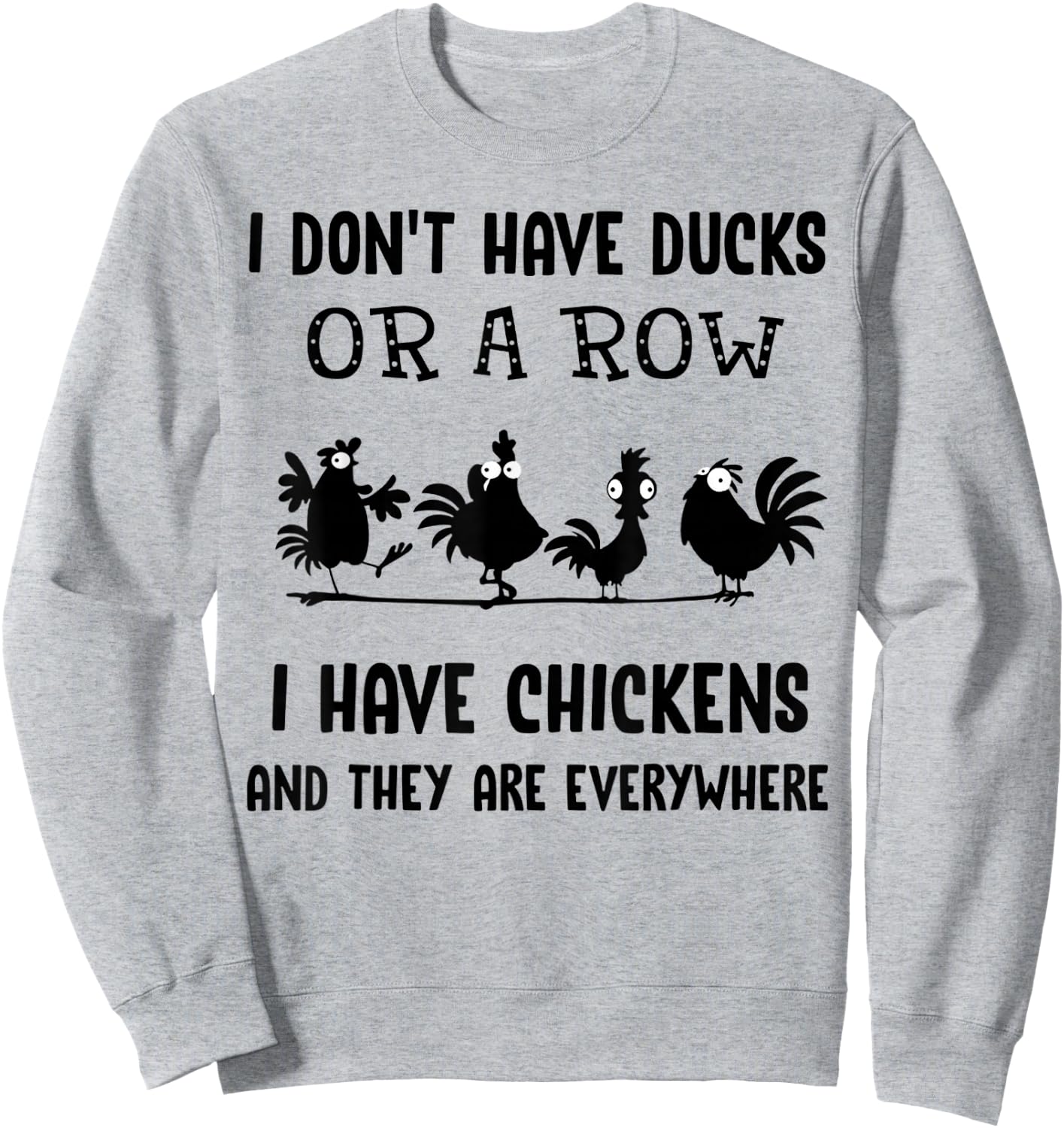 I don't have ducks or a row I have chickens are everywhere Sweatshirt - Sweatshirt | Ash