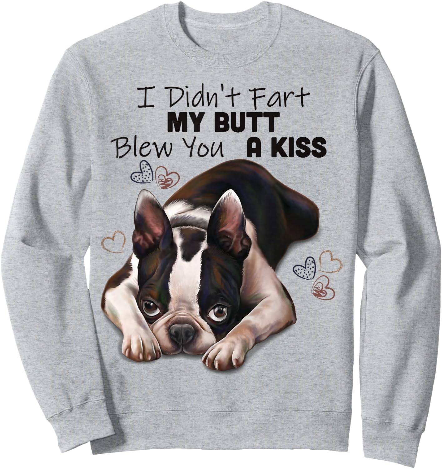 Boston terrier Shirt, I Didn't Fart My Butt Blew You A Kiss Sweatshirt - Sweatshirt | Ash