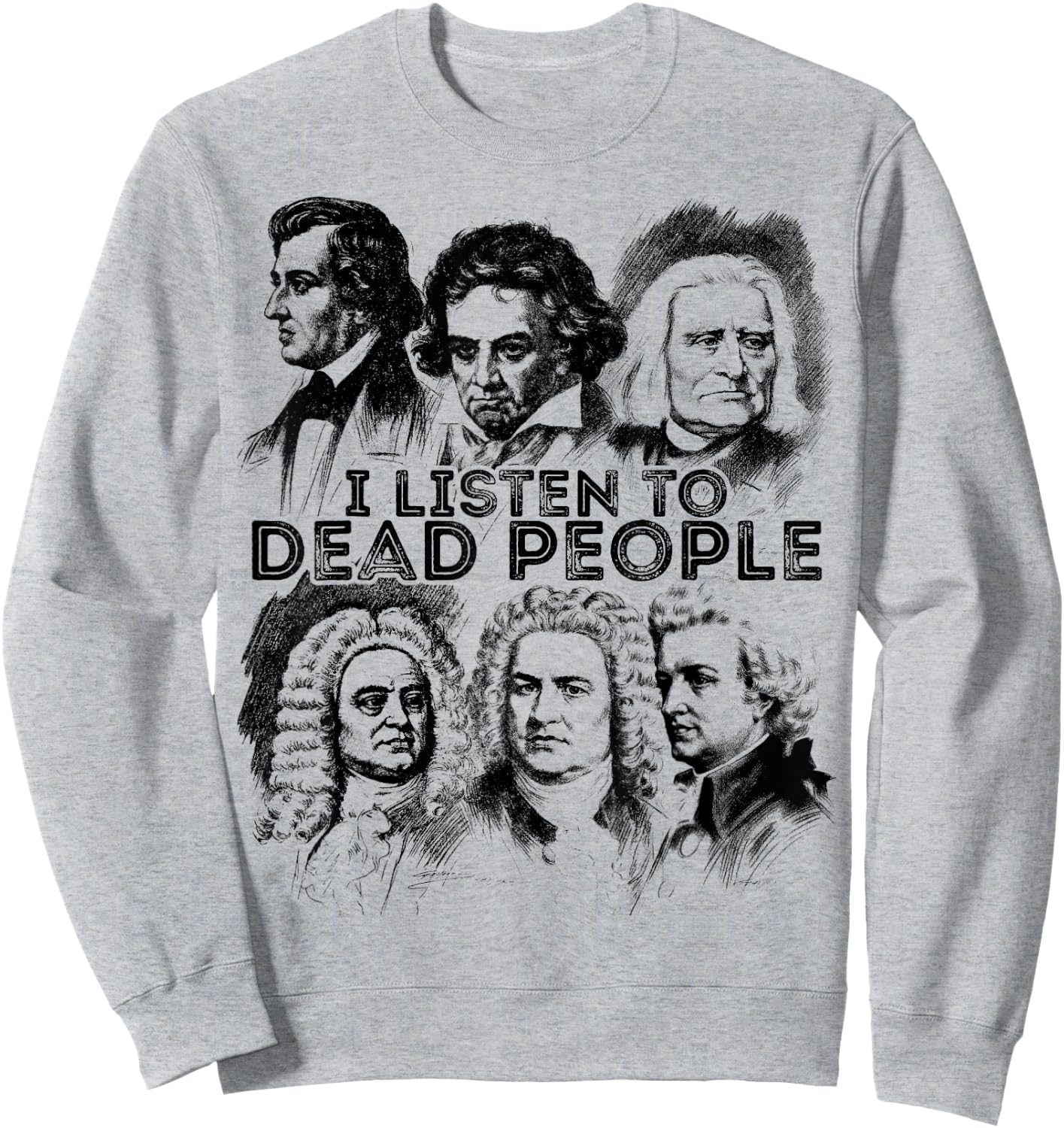 I Listen To Dead People Classical Music composer Sweatshirt - Sweatshirt | Ash