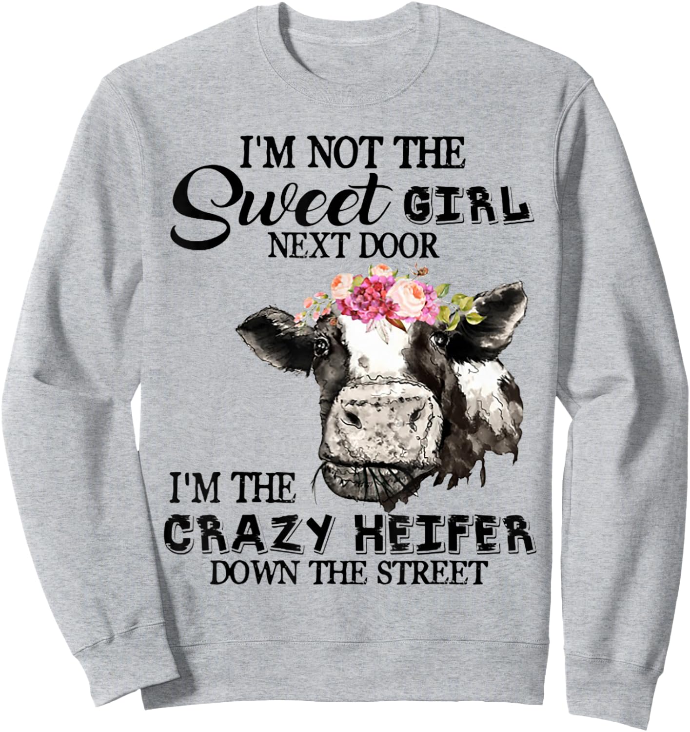 I'm Not Sweet Girl Next Door I'm The Crazy Heifer Sweatshirt - Sweatshirt | Ash