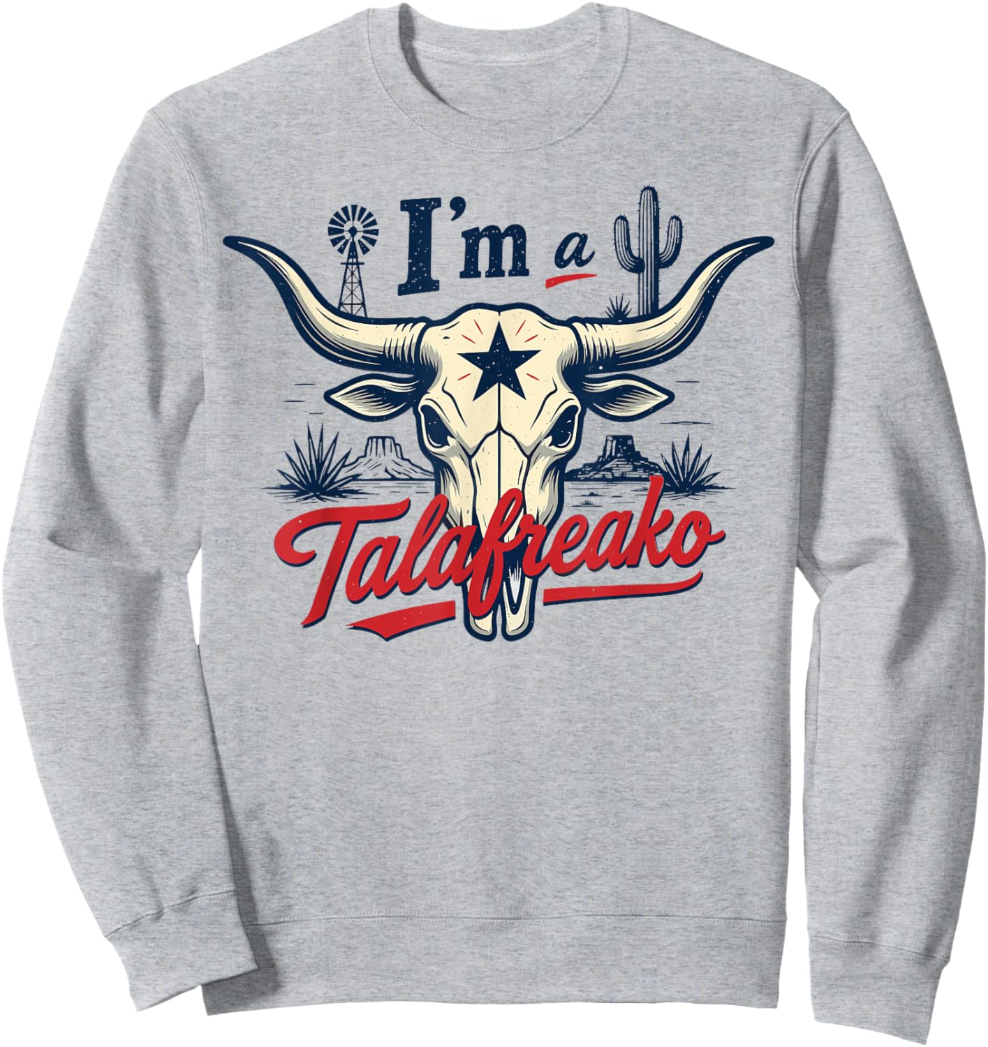 I'm A Talafreako Texas Pride Saying Southern Humor Life Sweatshirt - Sweatshirt | Ash