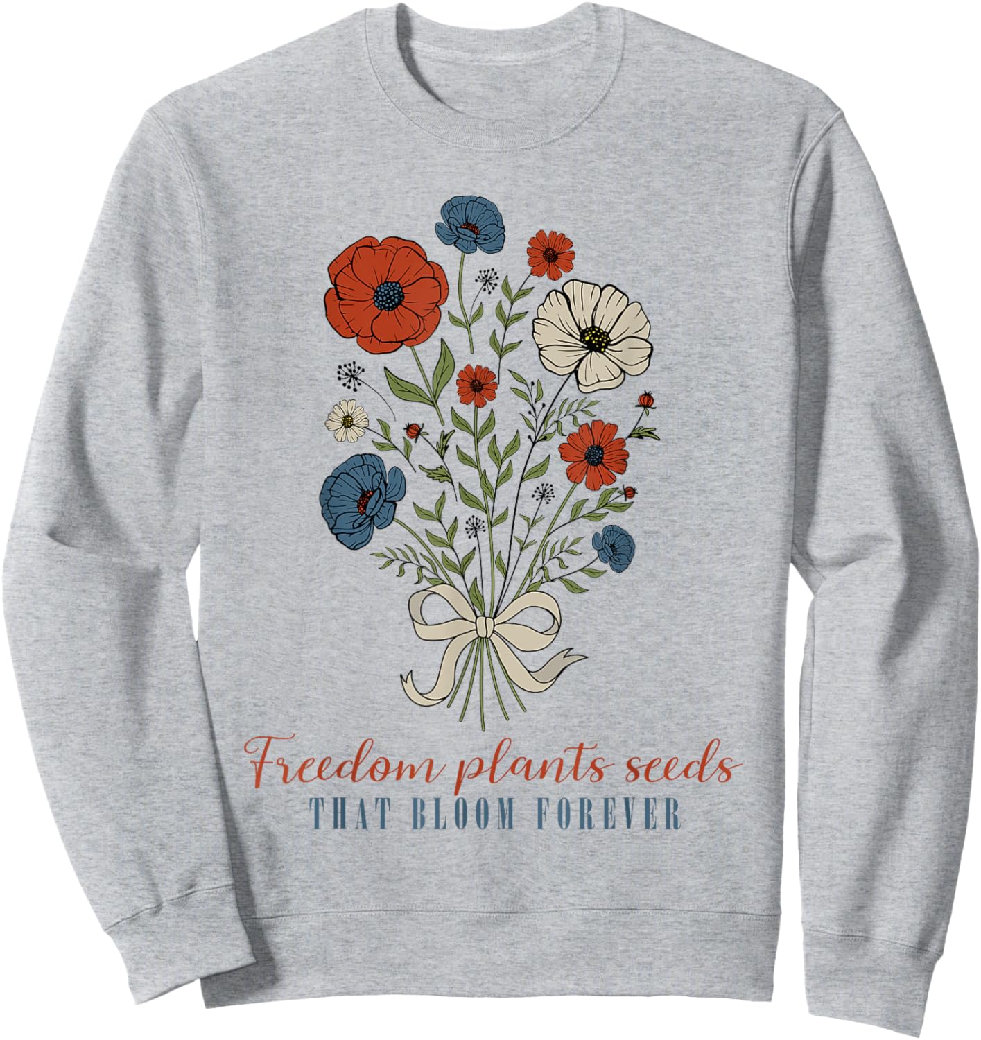 Freedom Plants Seeds That Bloom Forever, Floral 4th Of July Sweatshirt - Sweatshirt | Ash