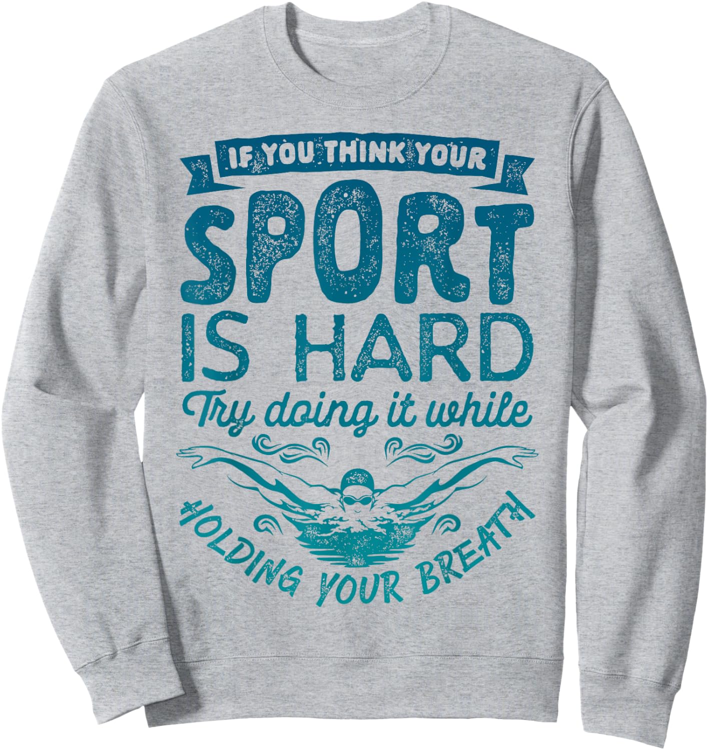 If You Think Your Sport is Hard T shirt Swimming Swimmers Sweatshirt - Sweatshirt | Ash