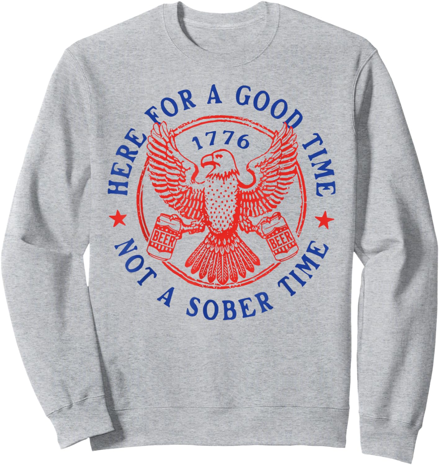 4th of July Eagle Here for Good Time Not Sober Time Sweatshirt - Sweatshirt | Ash