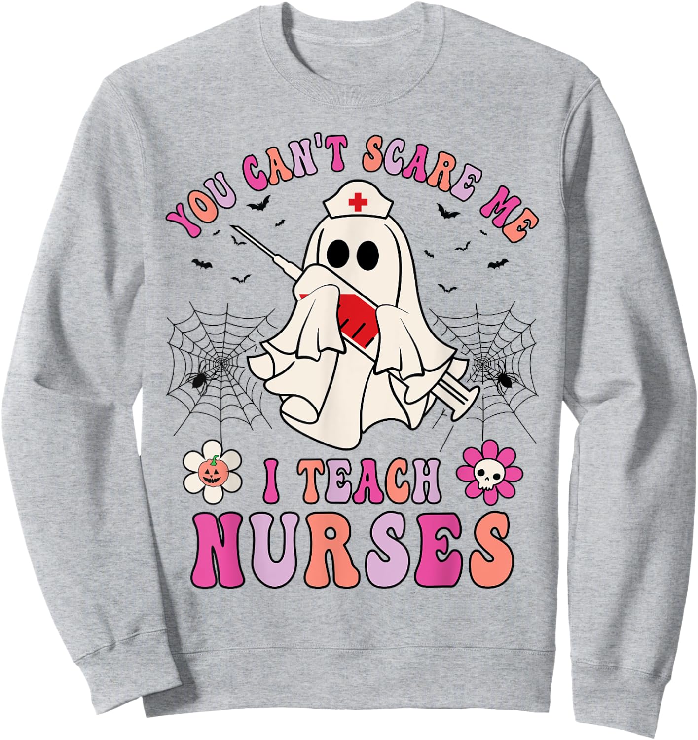 You Can't Scare Me I Teach Nurses Educator Halloween Ghost Sweatshirt - Sweatshirt | Ash