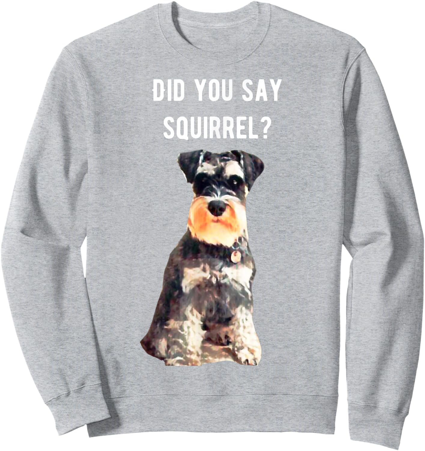 Miniature Schnauzer Did you say Squirrel Shirt Sweatshirt - Sweatshirt | Ash