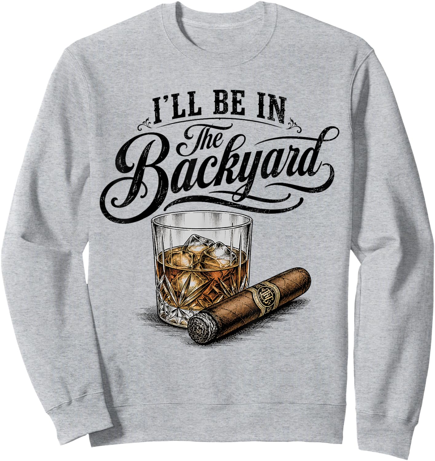 I'll Be in The Backyard Funny Bourbon Cigar Lover Sweatshirt - Sweatshirt | Ash