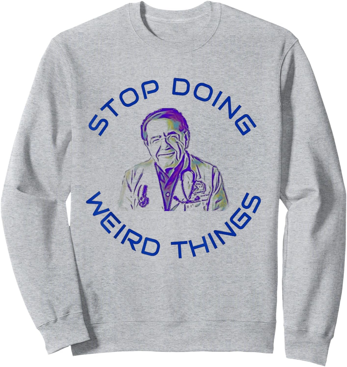 Stop Doing Weird Things Now Sad diet dr doctor funny Sweatshirt - Sweatshirt | Ash