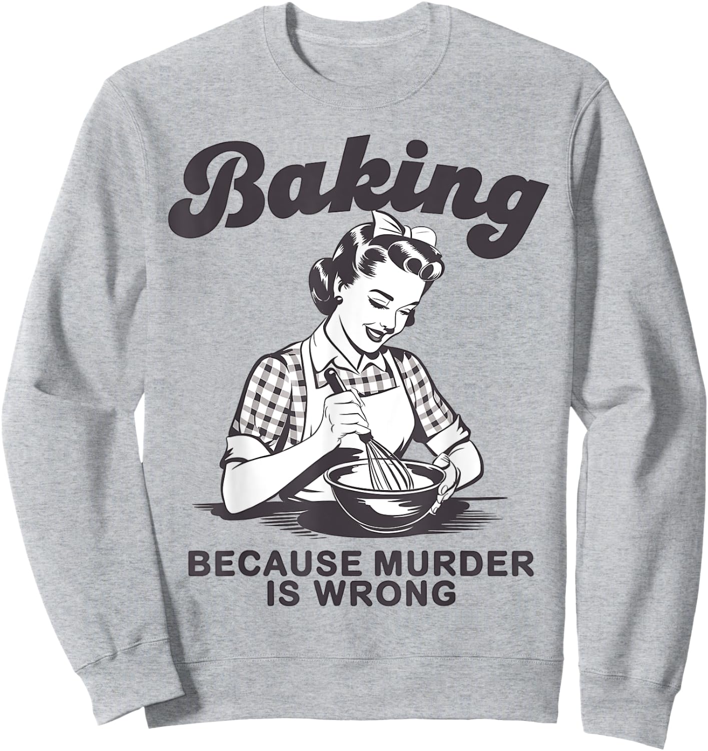 Funny Chef Baker Lady Baking Because Murder Is Wrong Vintage Sweatshirt - Sweatshirt | Ash