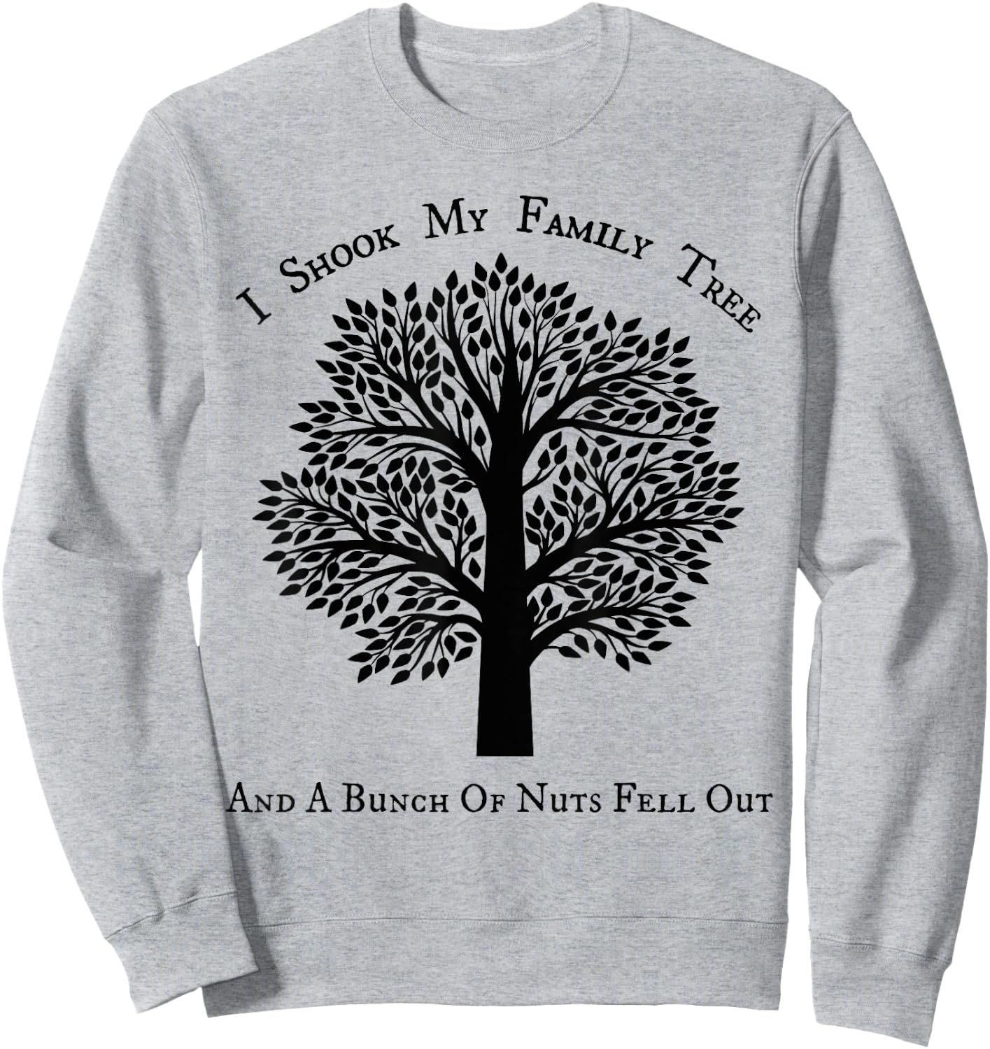 I shook my family tree and a bunch of nuts fell out Sweatshirt - Sweatshirt | Ash