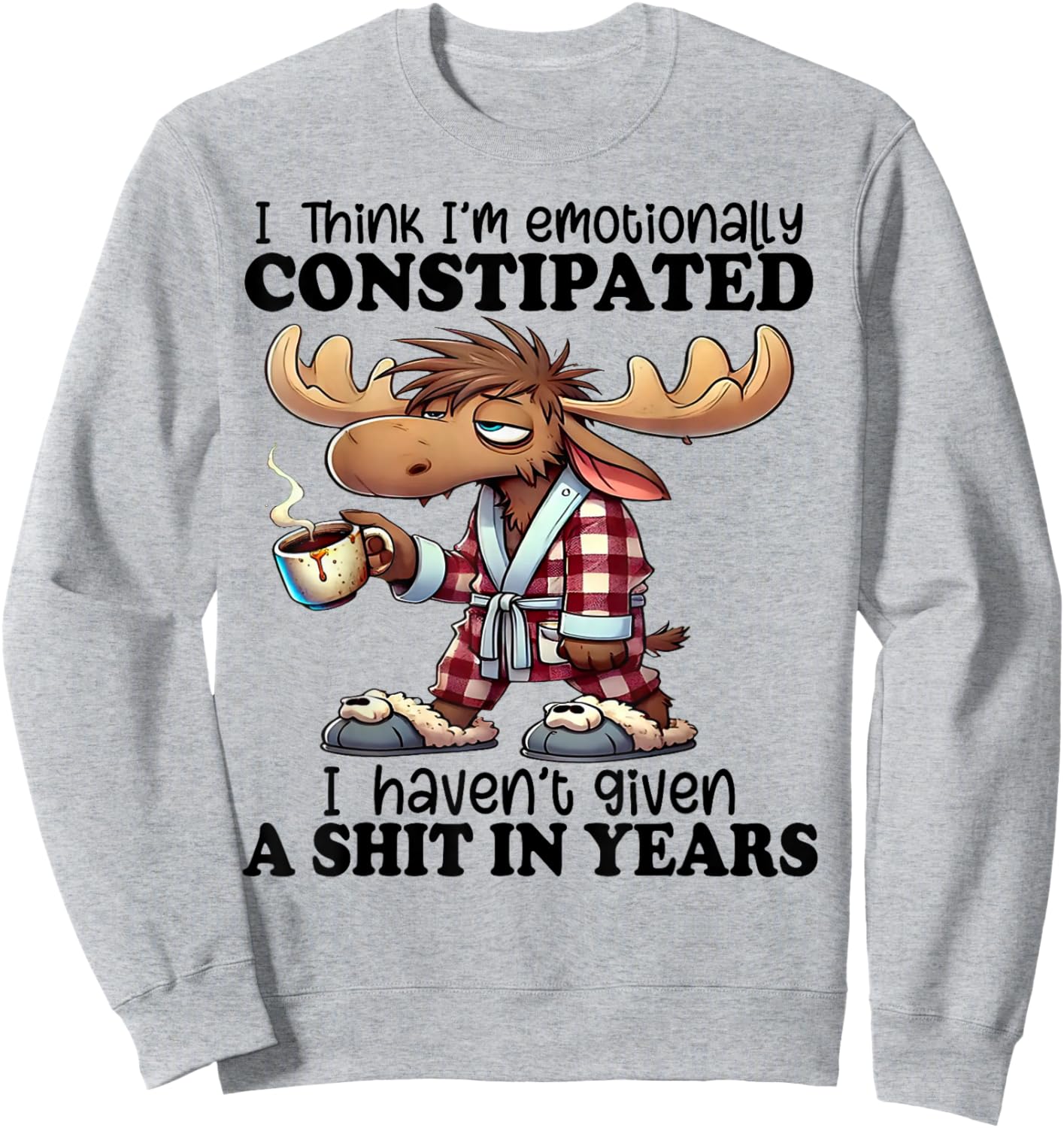 I Think I'm Emotionally Constipated I Haven't Given A Shit Sweatshirt - Sweatshirt | Ash