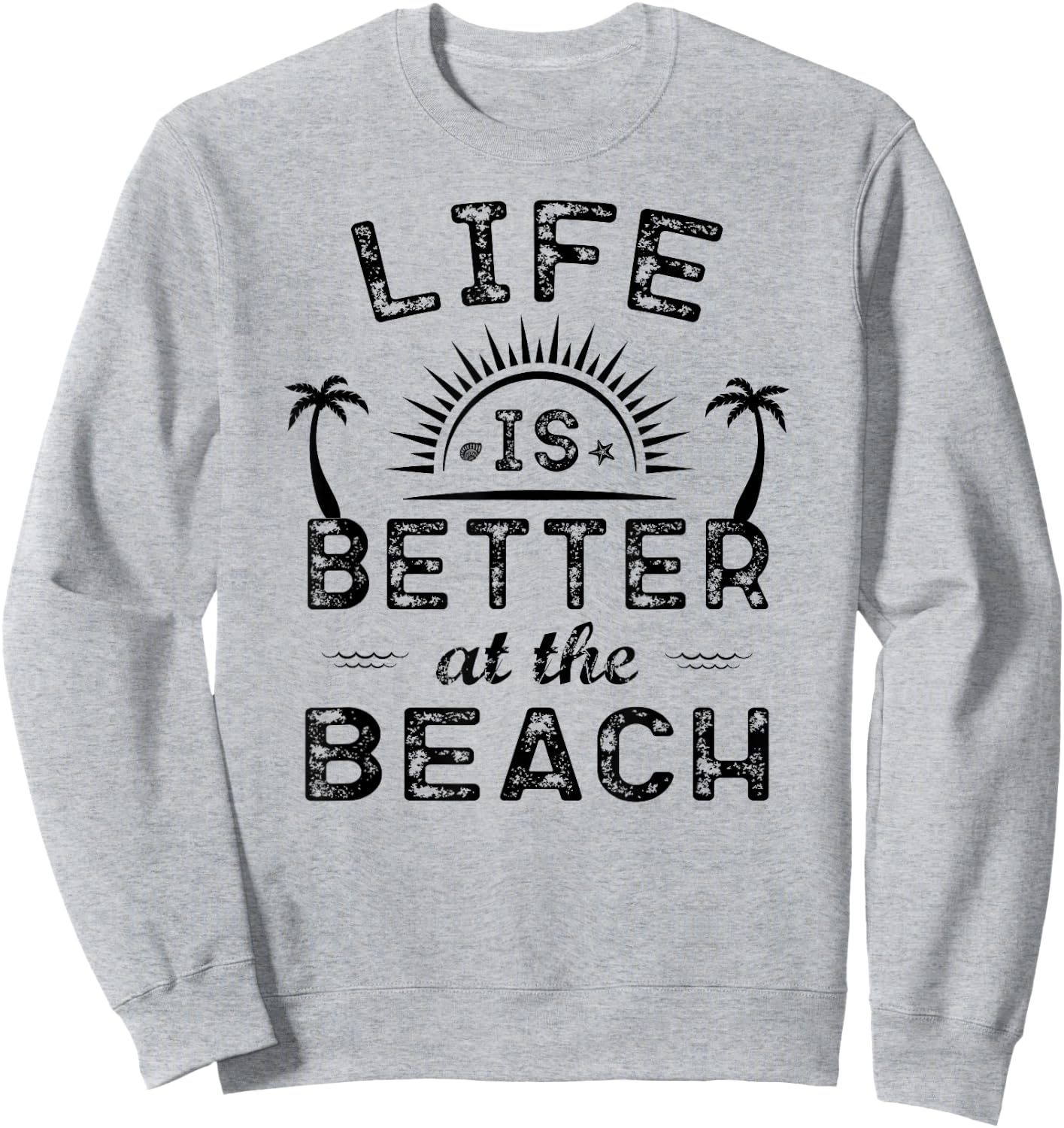 Life Is Better At The Beach T Shirt | Sea Lover Gift Sweatshirt - Sweatshirt | Ash