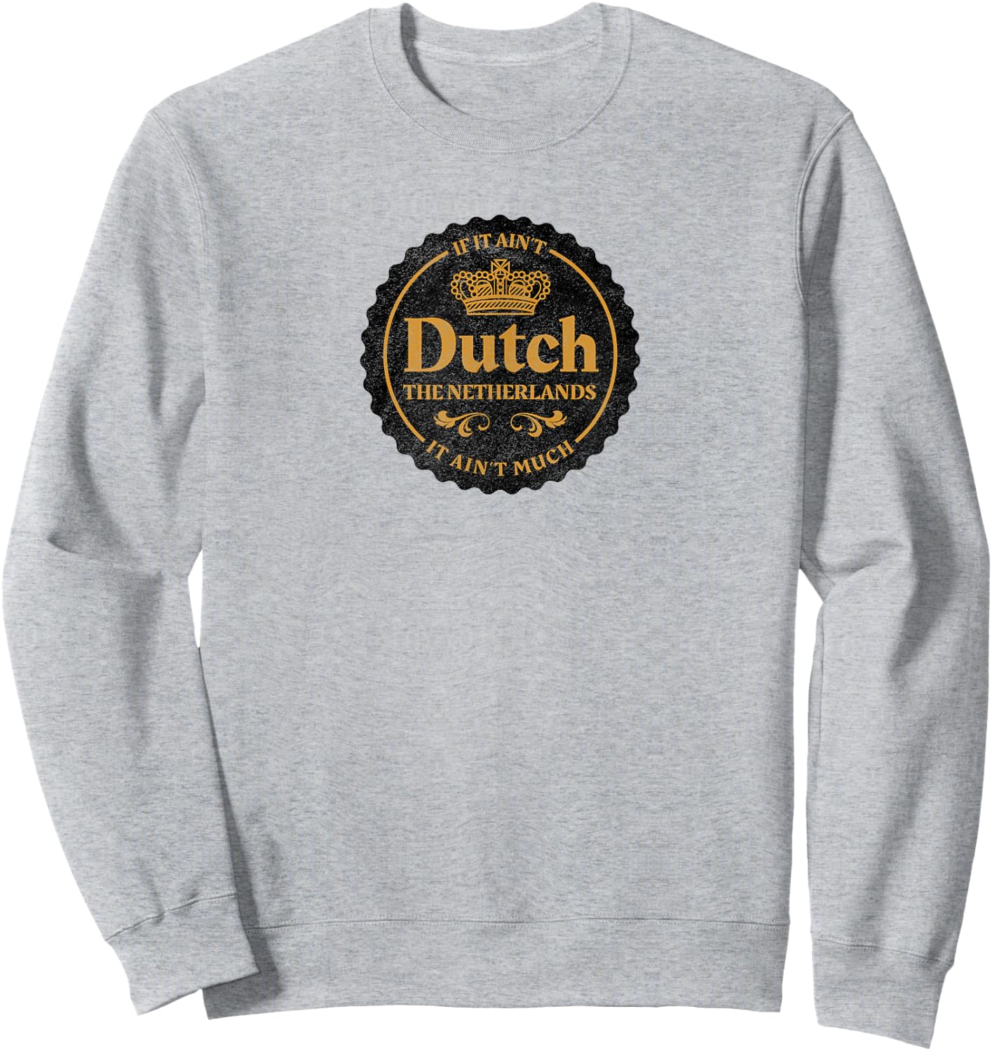 Holland If it Ain't Dutch it Ain't Much Shirt Sweatshirt - Sweatshirt | Ash