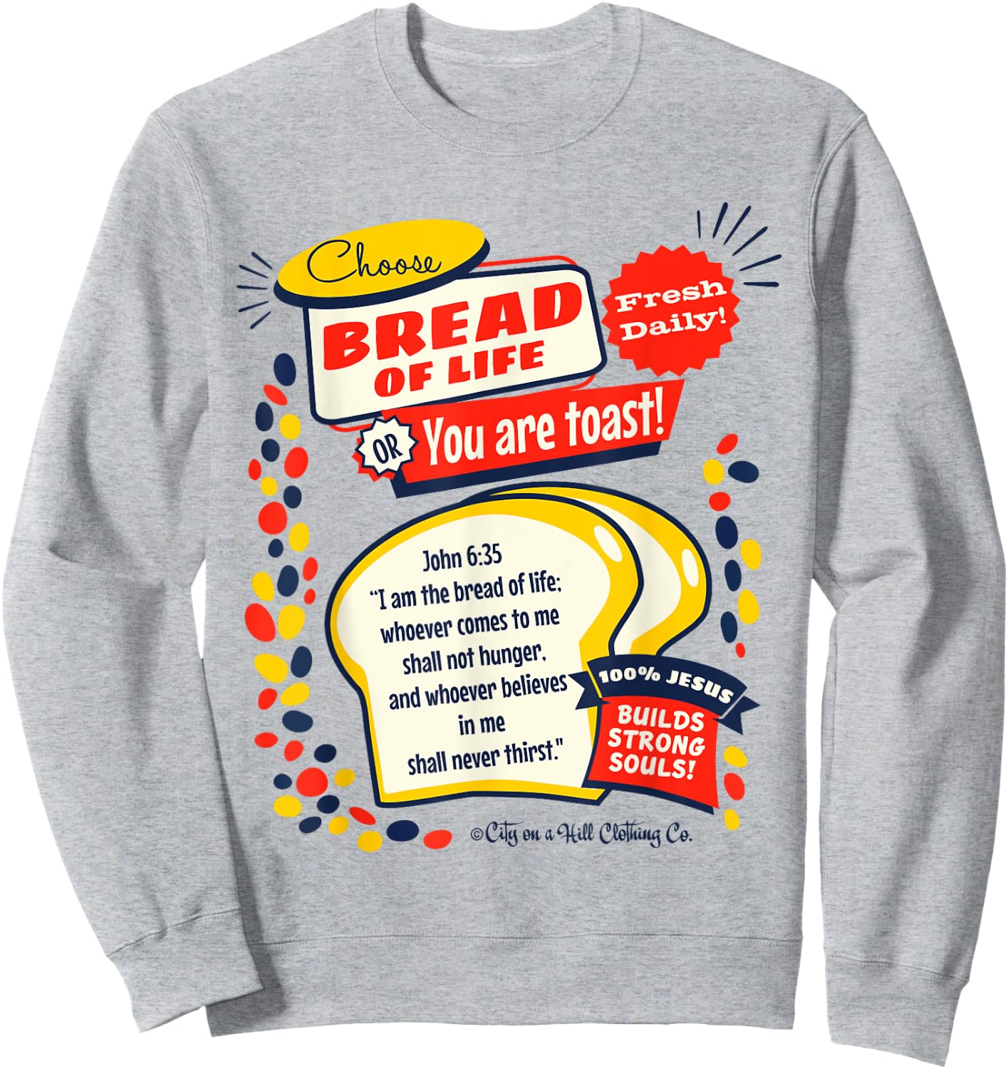 Bread of Life John 6:35 Funny Christian t shirt Sweatshirt - Sweatshirt | Ash