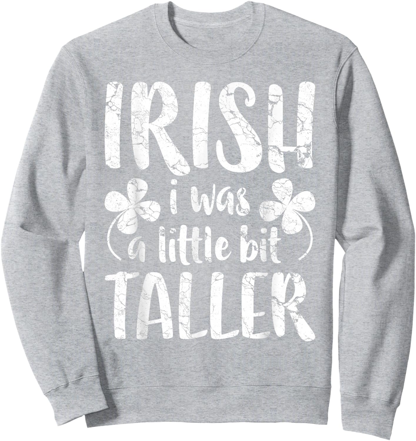 Irish I Was a Little Bit Taller Shirt Funny St Patricks Day Sweatshirt - Sweatshirt | Ash