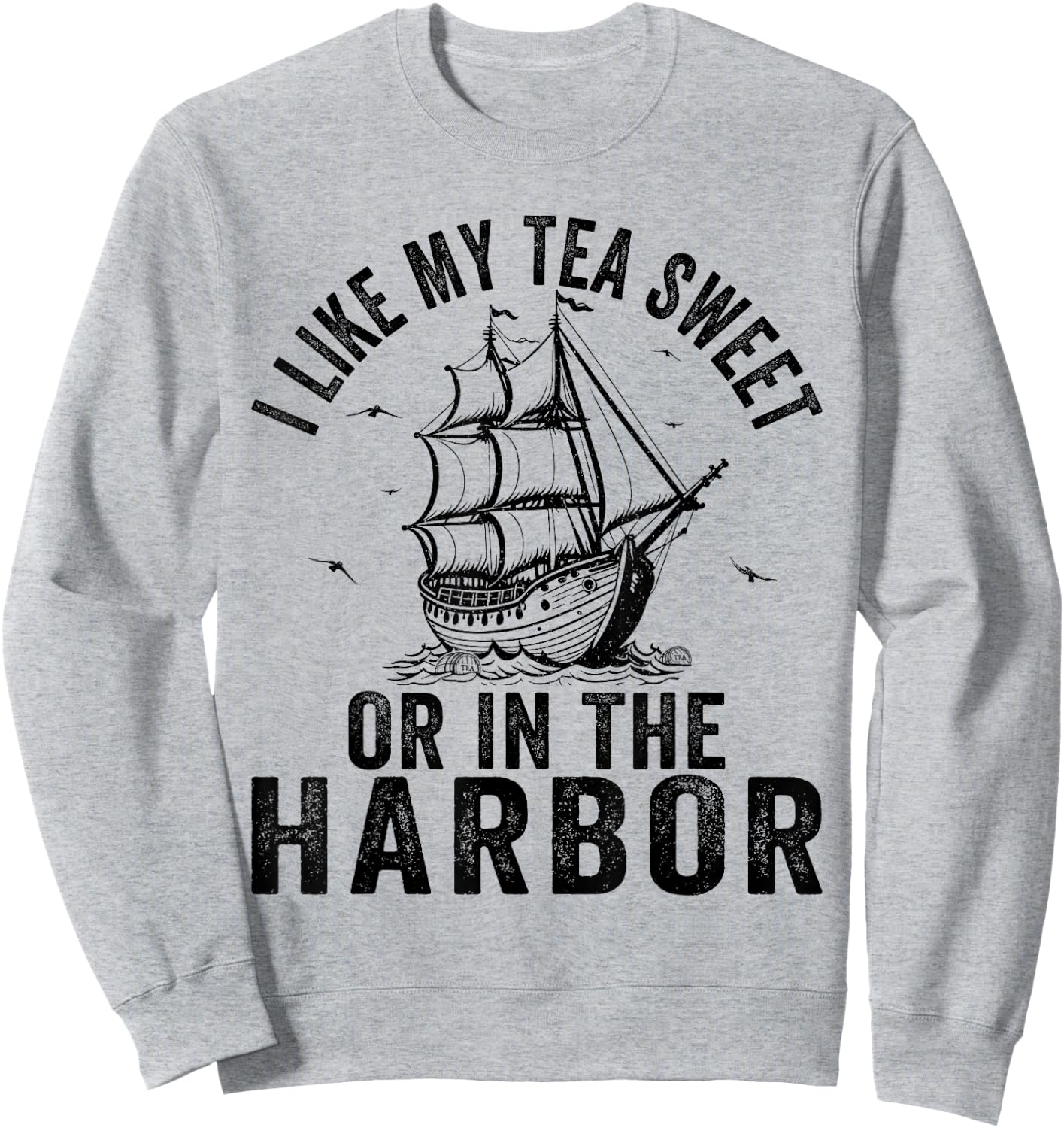 I Like My Tea Sweet or in the Harbor Boston Party US History Sweatshirt - Sweatshirt | Ash