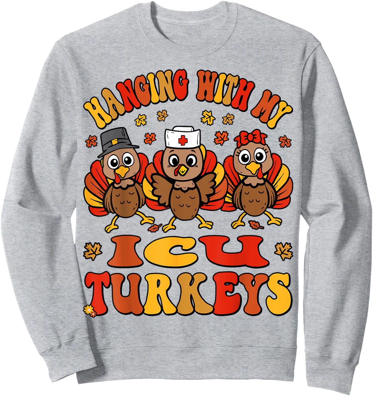 Hanging With My Turkeys ICU Nurse Thanksgiving Critical Care Sweatshirt - Sweatshirt | Ash