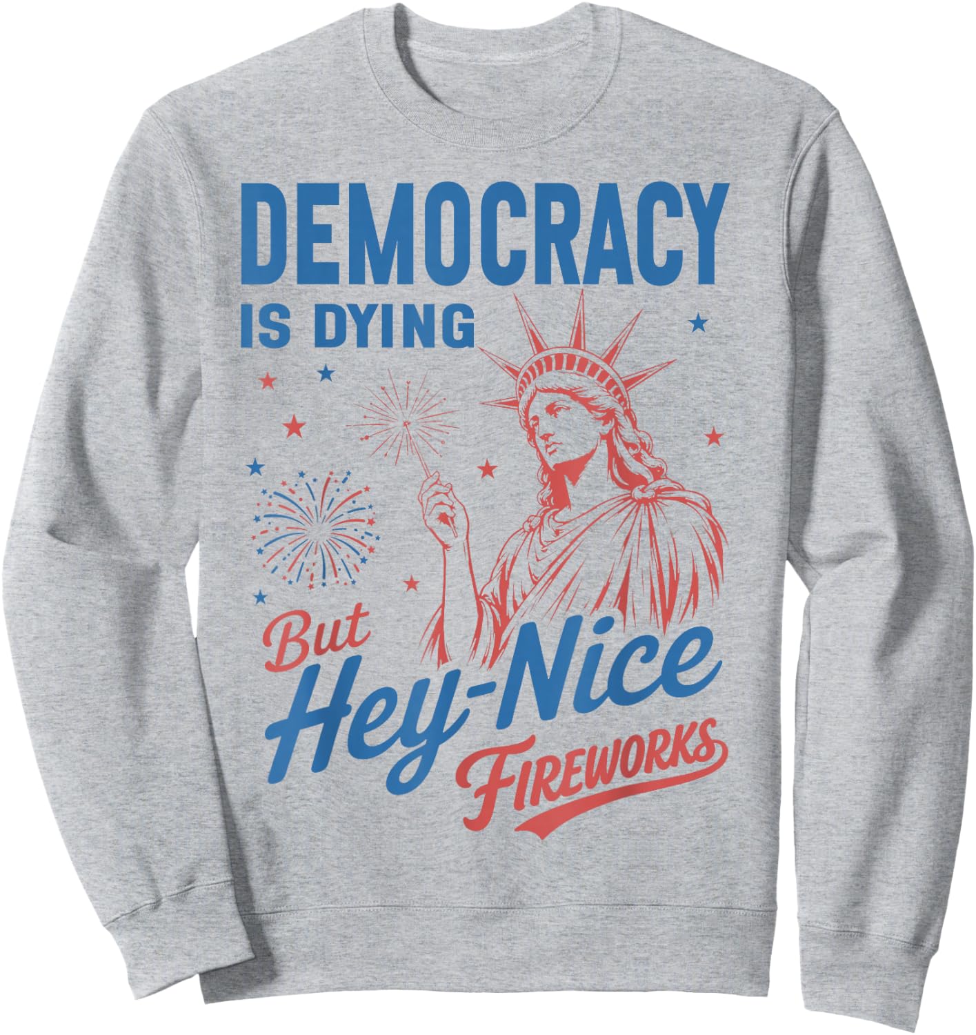 Funny Democracy is Dying But Hey Nice Fireworks 4th of July Sweatshirt - Sweatshirt | Ash