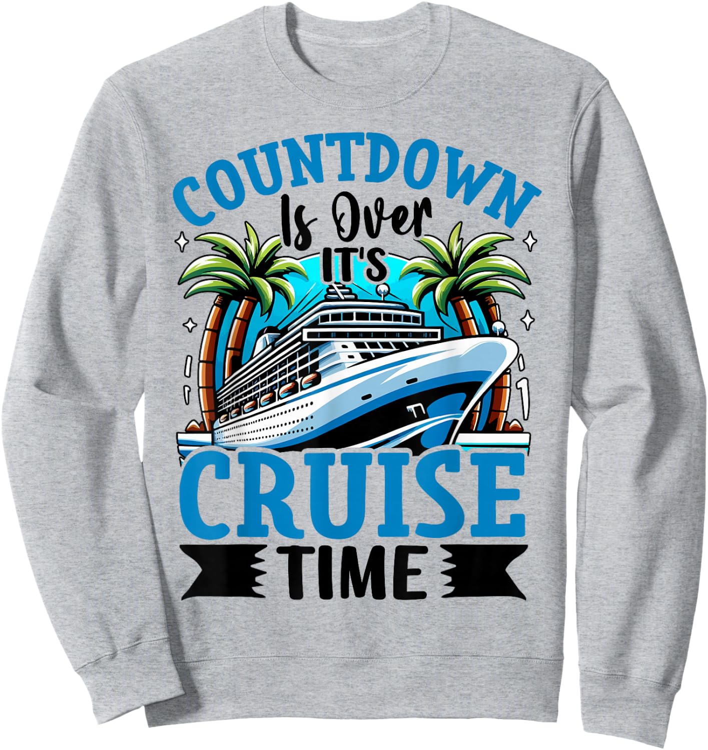 Countdown Is Over It's Cruise Time Cruising Cruise Ship Sweatshirt - Sweatshirt | Ash
