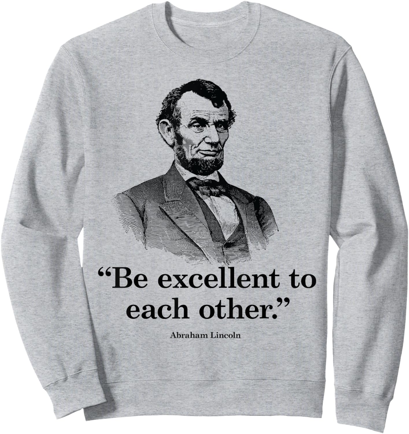 Be Excellent To Each Other - Funny Abraham Lincoln Quote Sweatshirt - Sweatshirt | Ash