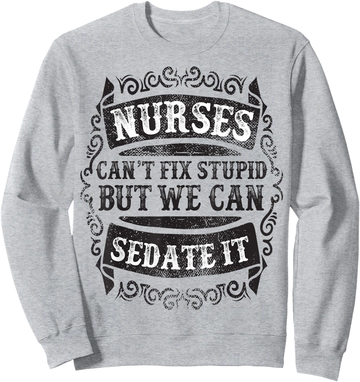 Nurses Can't Fix Stupid But We Can Sedate It Funny Sweatshirt - Sweatshirt | Ash