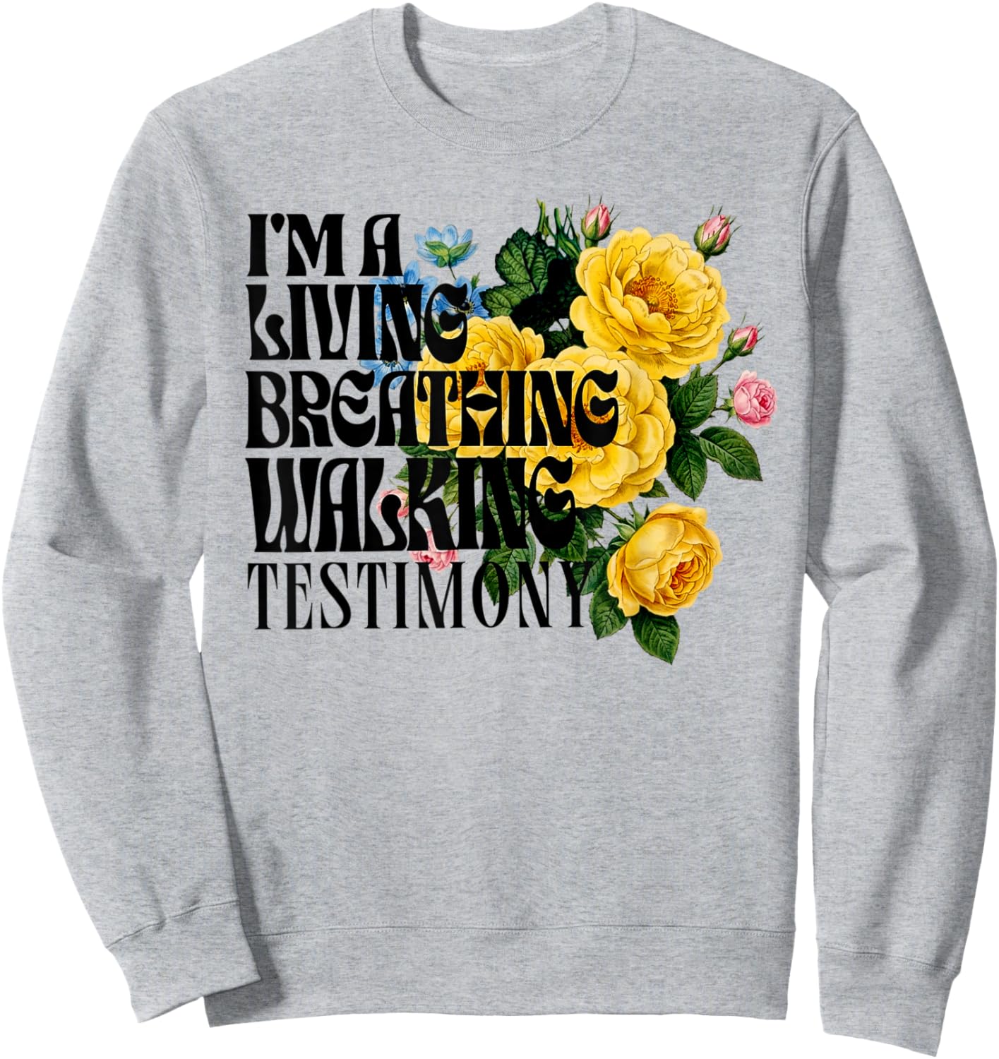 I'm a Living Breathing Walking Testimony Floral Sweatshirt - Sweatshirt | Ash