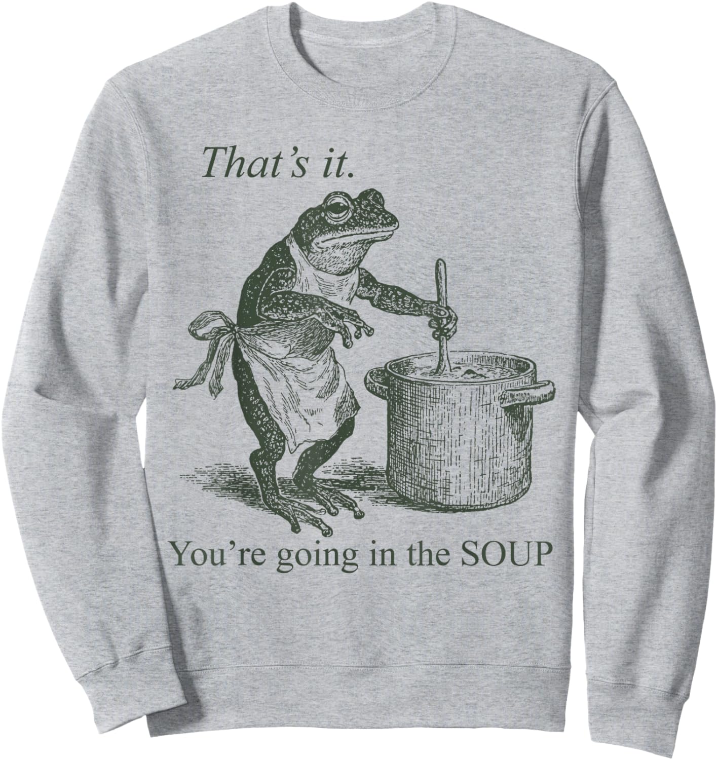 Funny Frog Meme That's It You're Going in The Soup Sweatshirt - Sweatshirt | Ash