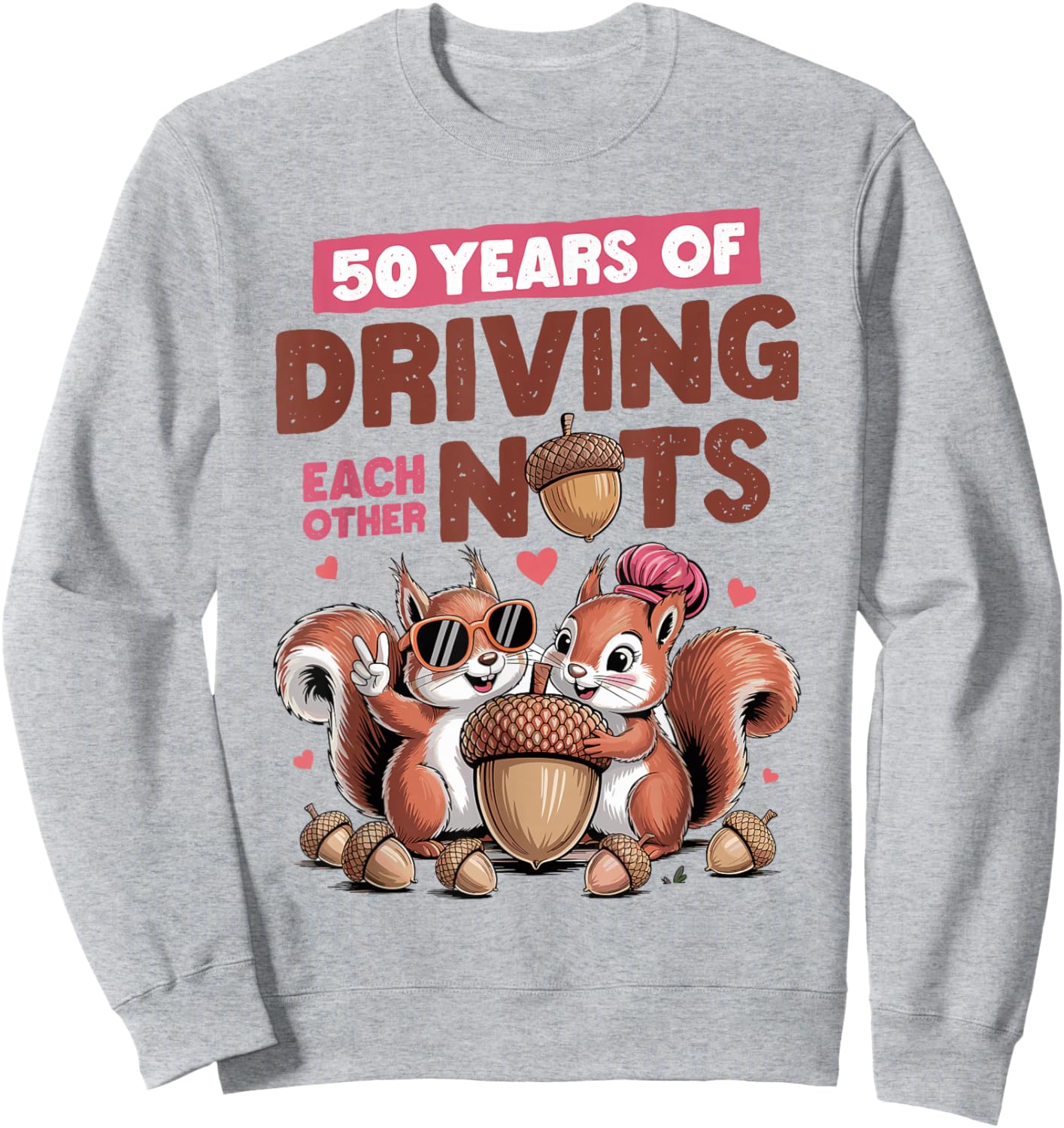 50th Wedding Anniversary 50 Years of Driving Each Other Nuts Sweatshirt - Sweatshirt | Ash