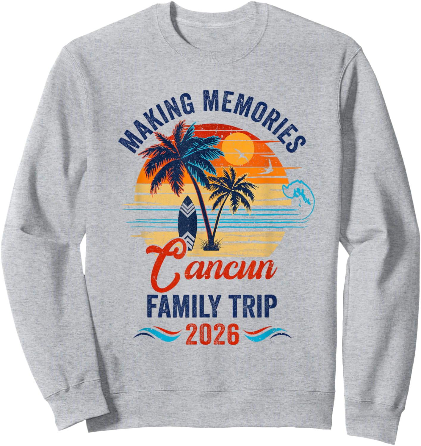 Cancun Family Vacation 2026 Making Memories Trip Sweatshirt - Sweatshirt | Ash