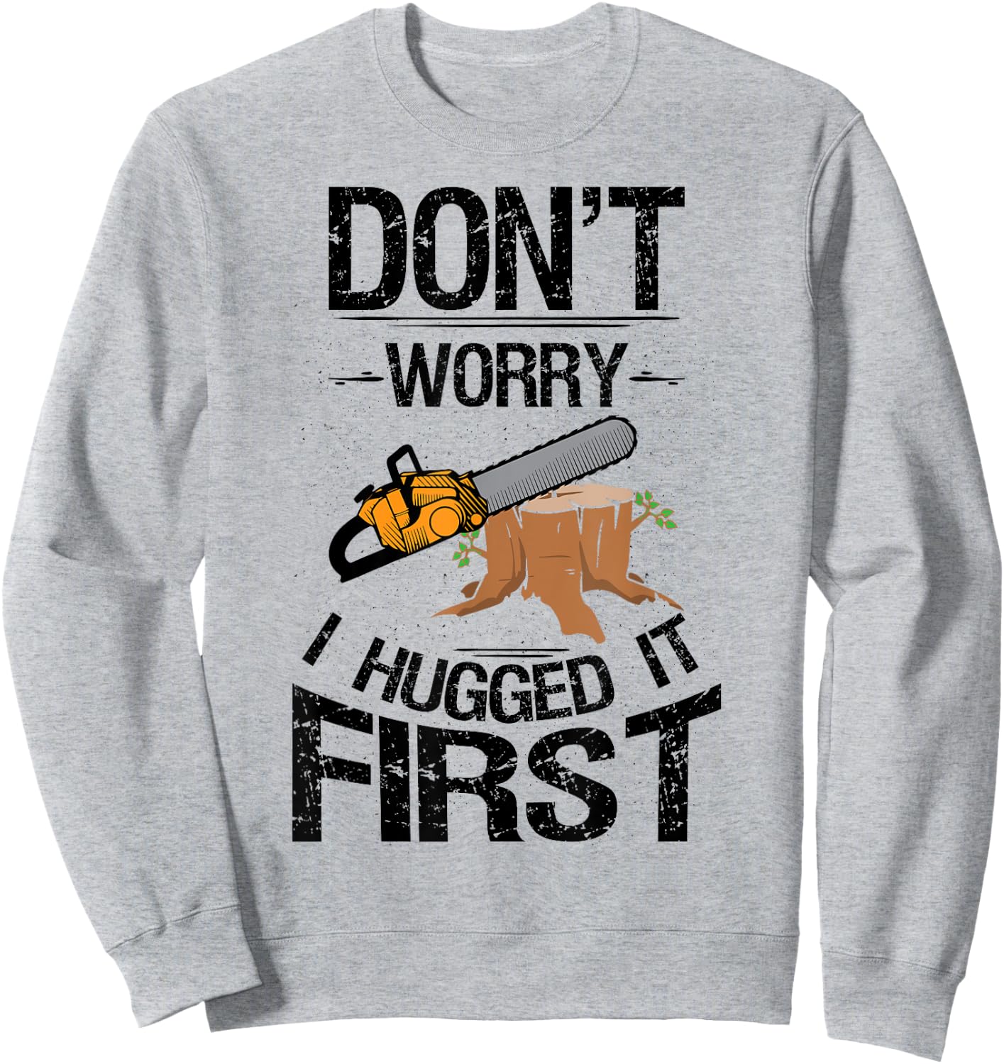 Don't Worry I Hugged It First Logging Funny Saw Sweatshirt - Sweatshirt | Ash